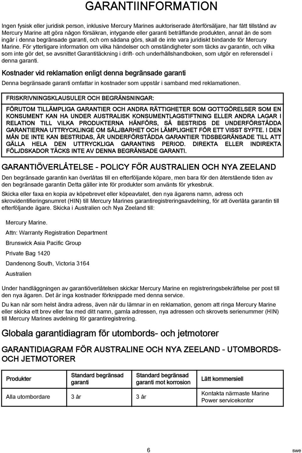 För ytterligare information om vilka händelser och omständigheter som täcks av garantin, och vilka som inte gör det, se avsnittet Garantitäckning i drift- och underhållshandboken, som utgör en