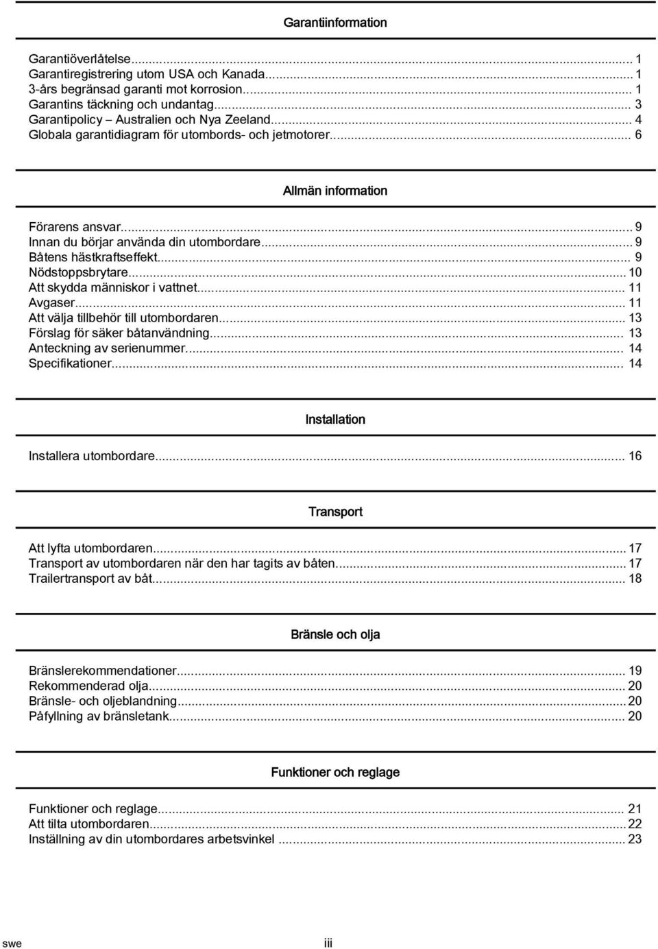 .. 9 Båtens hästkraftseffekt... 9 Nödstoppsbrytare... 10 Att skydda människor i vattnet... 11 Avgaser... 11 Att välja tillbehör till utombordaren... 13 Förslag för säker båtanvändning.