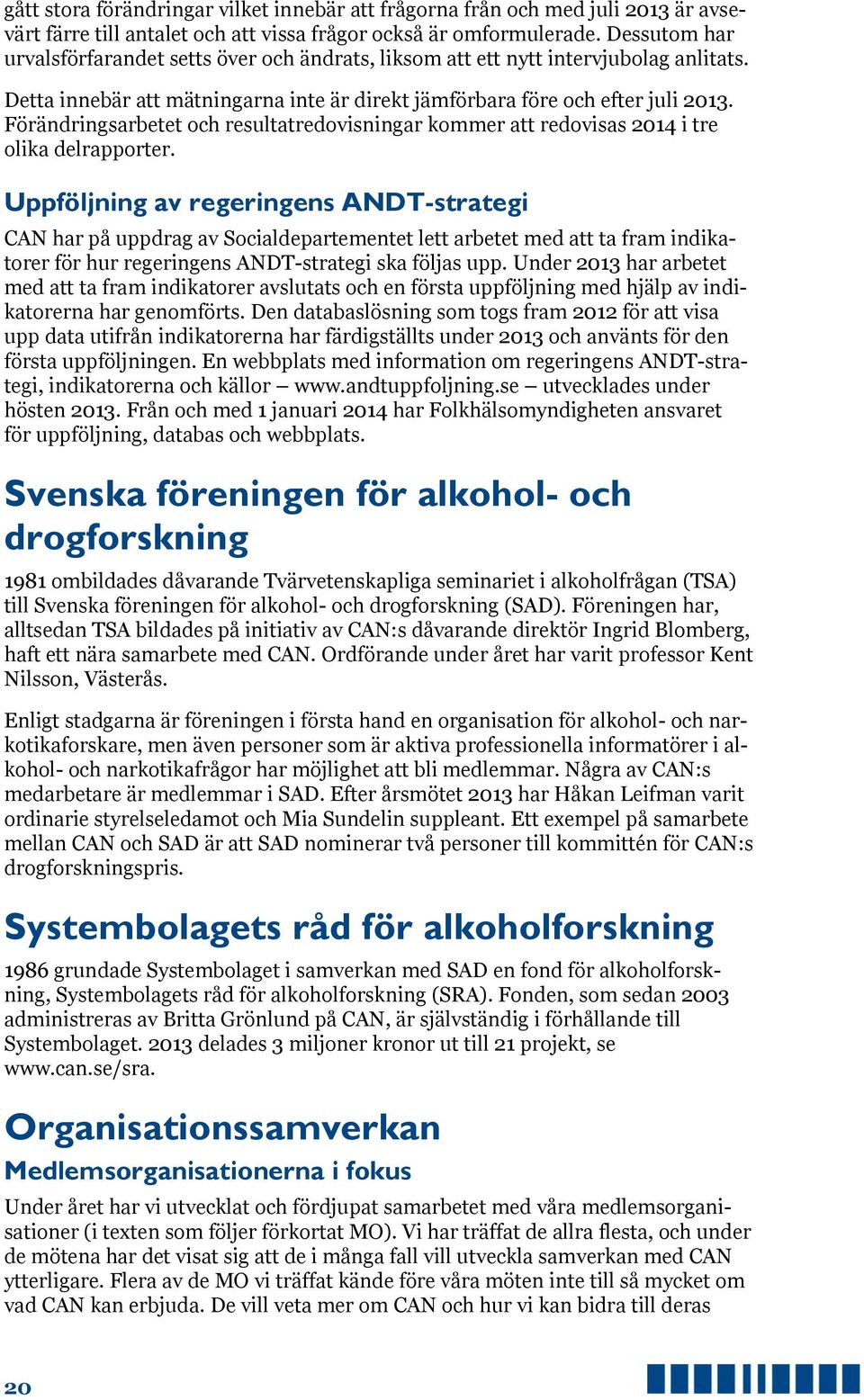 Förändringsarbetet och resultatredovisningar kommer att redovisas 2014 i tre olika delrapporter.