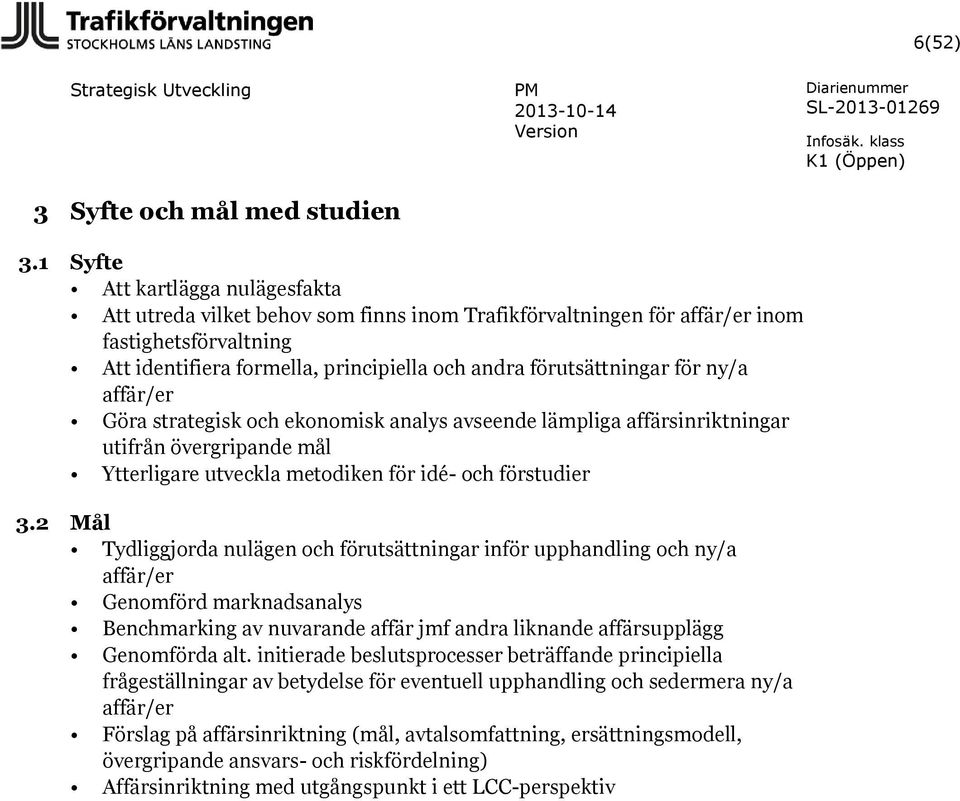 för ny/a affär/er Göra strategisk och ekonomisk analys avseende lämpliga affärsinriktningar utifrån övergripande mål Ytterligare utveckla metodiken för idé- och förstudier 3.