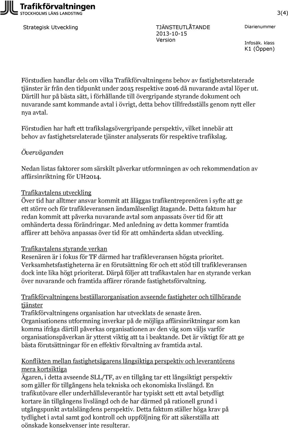 Förstudien har haft ett trafikslagsövergripande perspektiv, vilket innebär att behov av fastighetsrelaterade tjänster analyserats för respektive trafikslag.