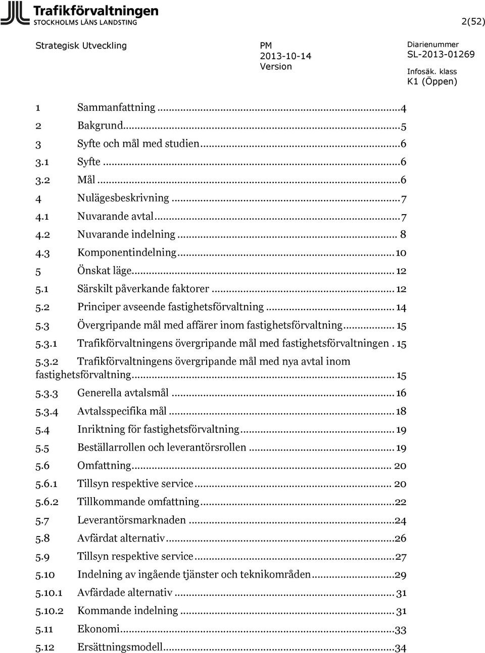 .. 15 5.3.1 Trafikförvaltningens övergripande mål med fastighetsförvaltningen. 15 5.3.2 Trafikförvaltningens övergripande mål med nya avtal inom fastighetsförvaltning... 15 5.3.3 Generella avtalsmål.