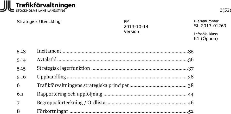 .. 38 6 Trafikförvaltningens strategiska principer... 38 6.1 Rapportering och uppföljning.