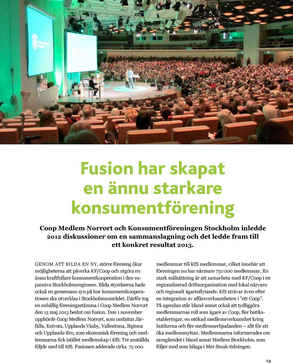 Båda styrelserna hade också en gemensam syn på hur konsumentkooperationen ska utvecklas i Stockholmsområdet.