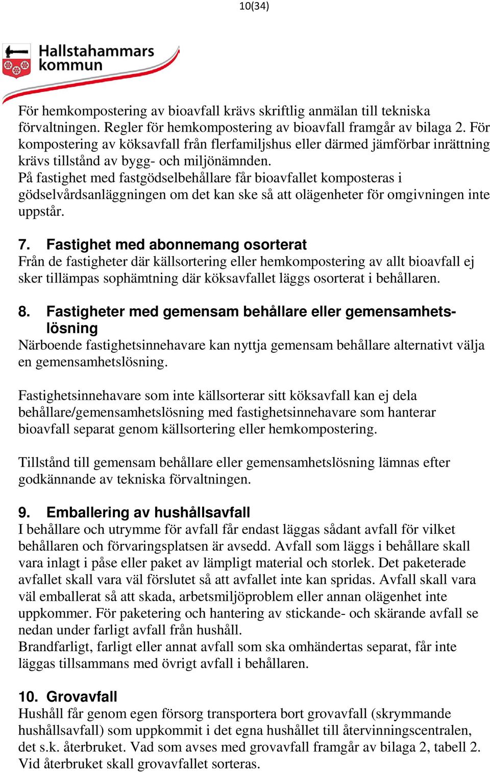 På fastighet med fastgödselbehållare får bioavfallet komposteras i gödselvårdsanläggningen om det kan ske så att olägenheter för omgivningen inte uppstår. 7.