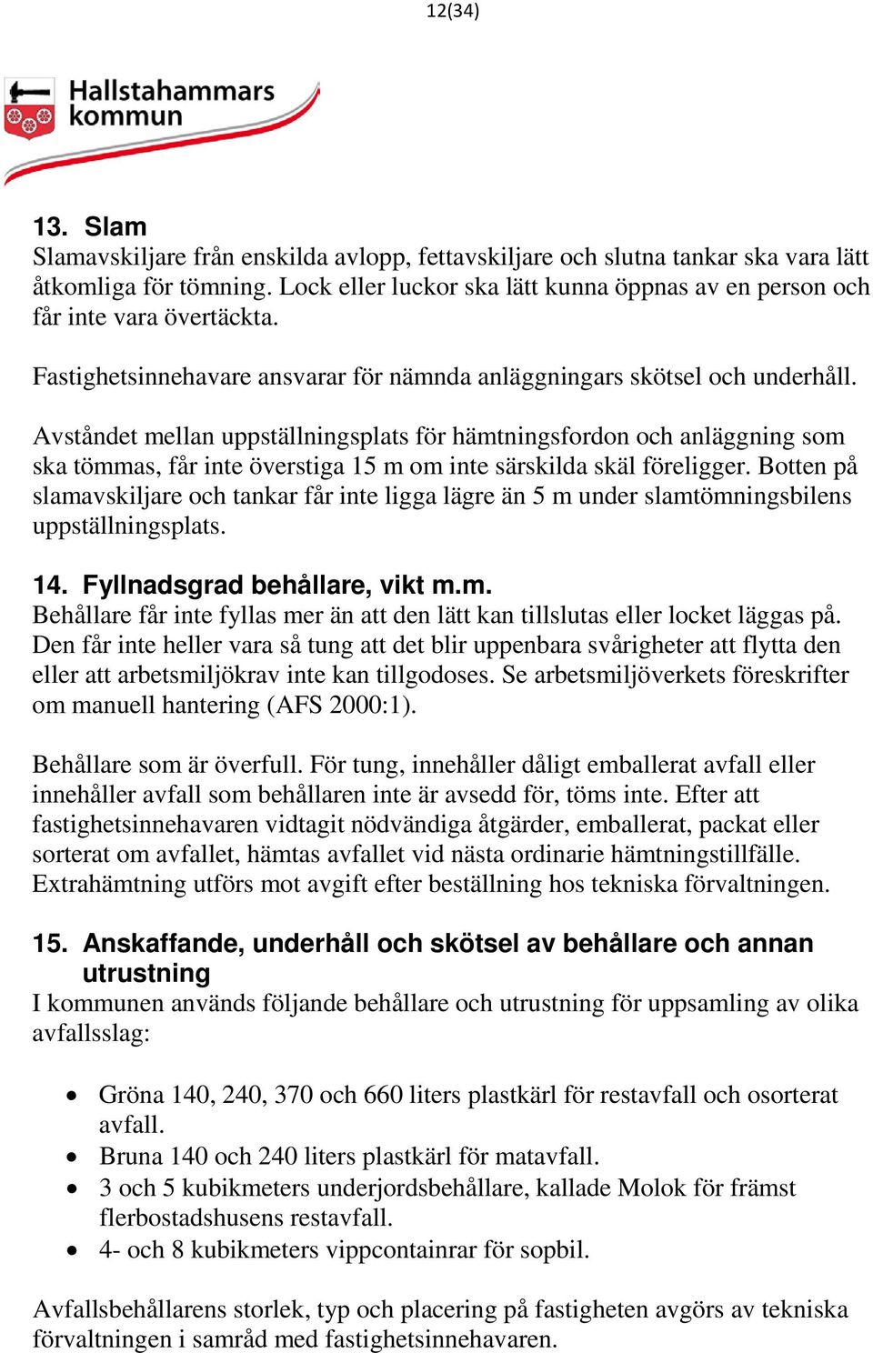 Avståndet mellan uppställningsplats för hämtningsfordon och anläggning som ska tömmas, får inte överstiga 15 m om inte särskilda skäl föreligger.