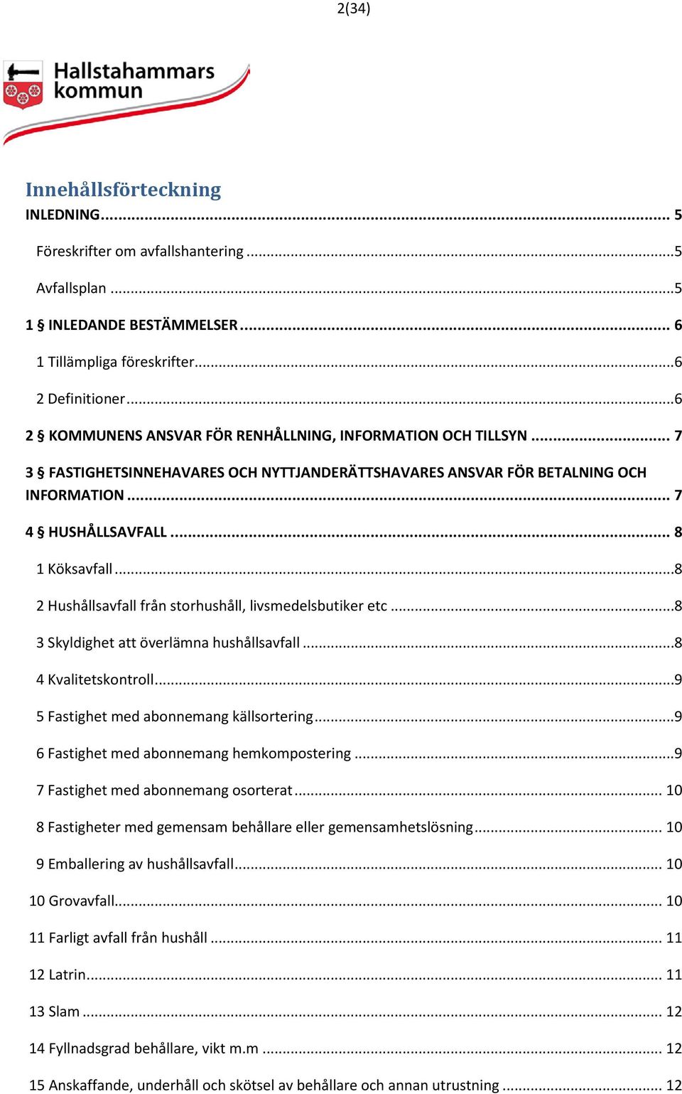 ..8 2 Hushållsavfall från storhushåll, livsmedelsbutiker etc...8 3 Skyldighet att överlämna hushållsavfall...8 4 Kvalitetskontroll...9 5 Fastighet med abonnemang källsortering.