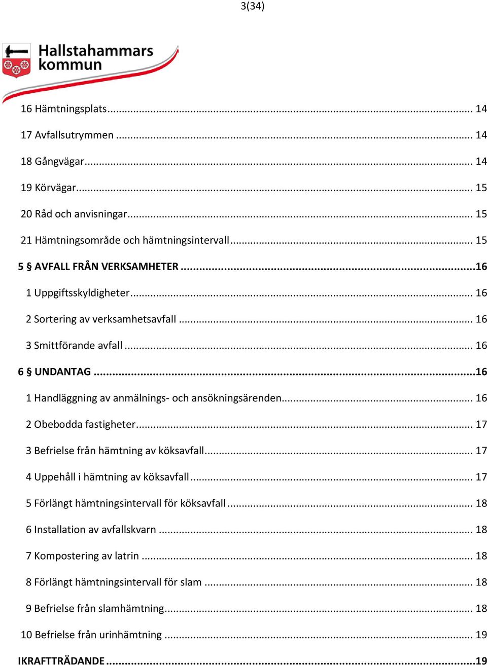 .. 16 1 Handläggning av anmälnings- och ansökningsärenden... 16 2 Obebodda fastigheter... 17 3 Befrielse från hämtning av köksavfall... 17 4 Uppehåll i hämtning av köksavfall.