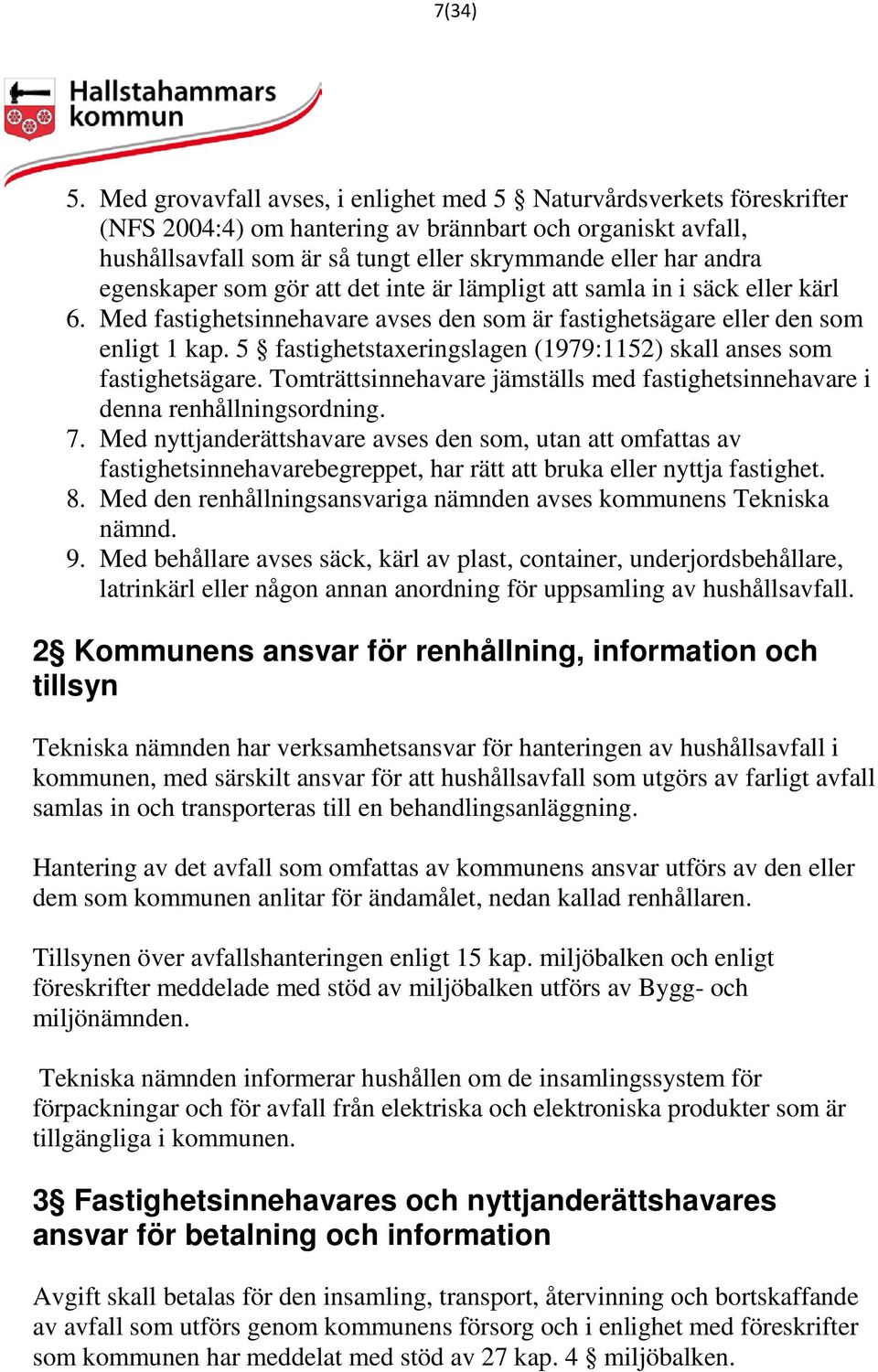 egenskaper som gör att det inte är lämpligt att samla in i säck eller kärl 6. Med fastighetsinnehavare avses den som är fastighetsägare eller den som enligt 1 kap.