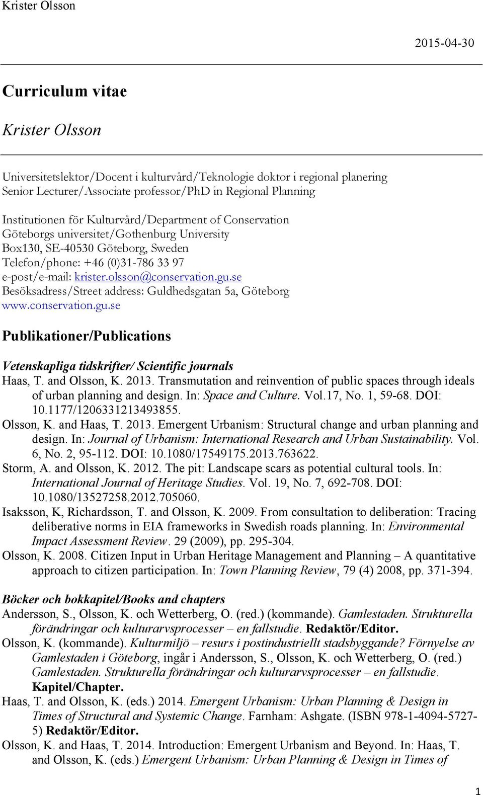 se Besöksadress/Street address: Guldhedsgatan 5a, Göteborg www.conservation.gu.se Publikationer/Publications Vetenskapliga tidskrifter/ Scientific journals Haas, T. and Olsson, K. 2013.