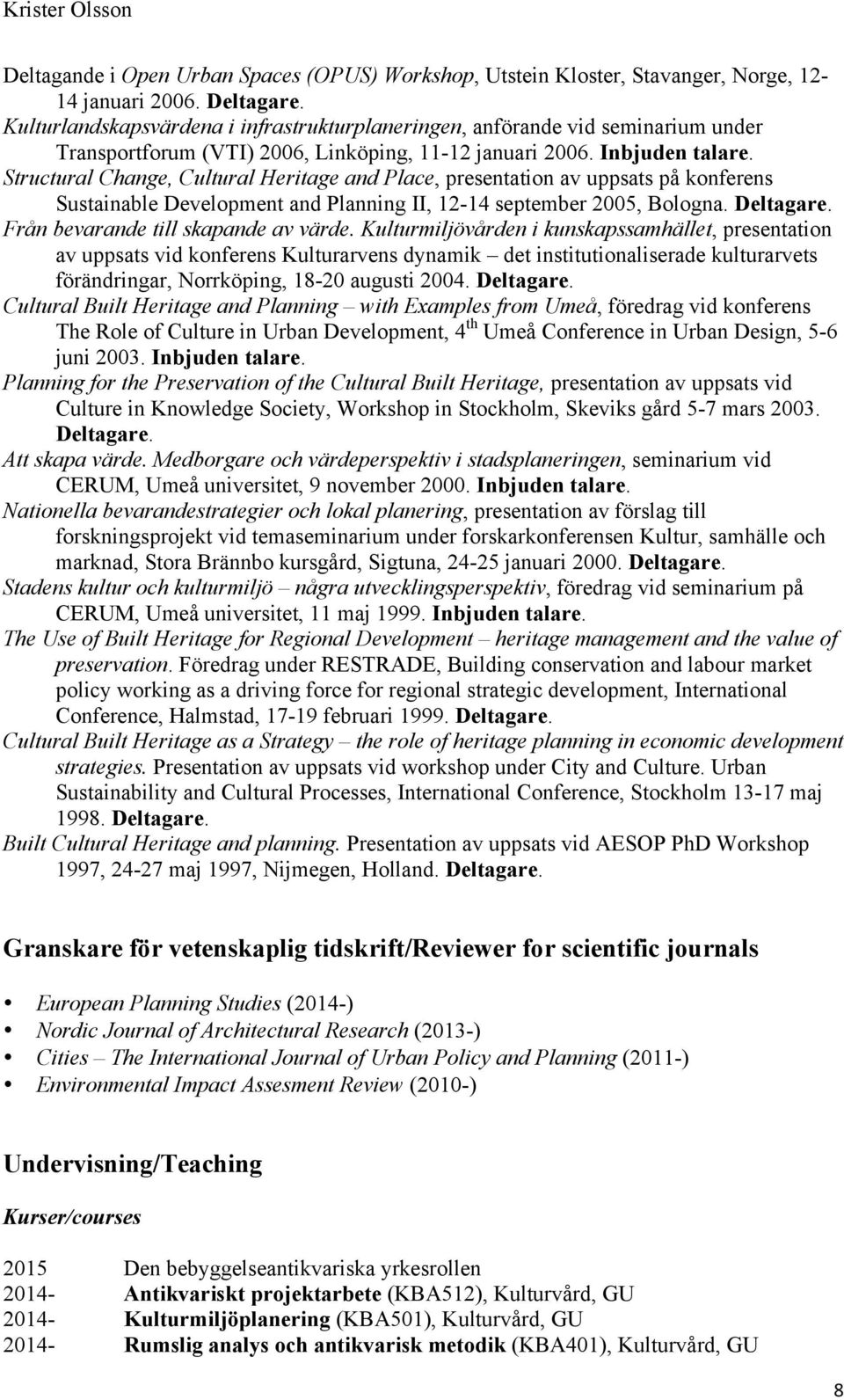 Structural Change, Cultural Heritage and Place, presentation av uppsats på konferens Sustainable Development and Planning II, 12-14 september 2005, Bologna. Deltagare.