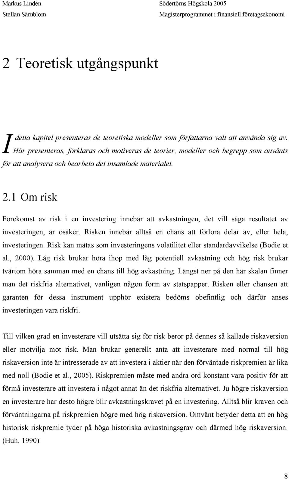 1 Om risk Förekomst av risk i en investering innebär att avkastningen, det vill säga resultatet av investeringen, är osäker.