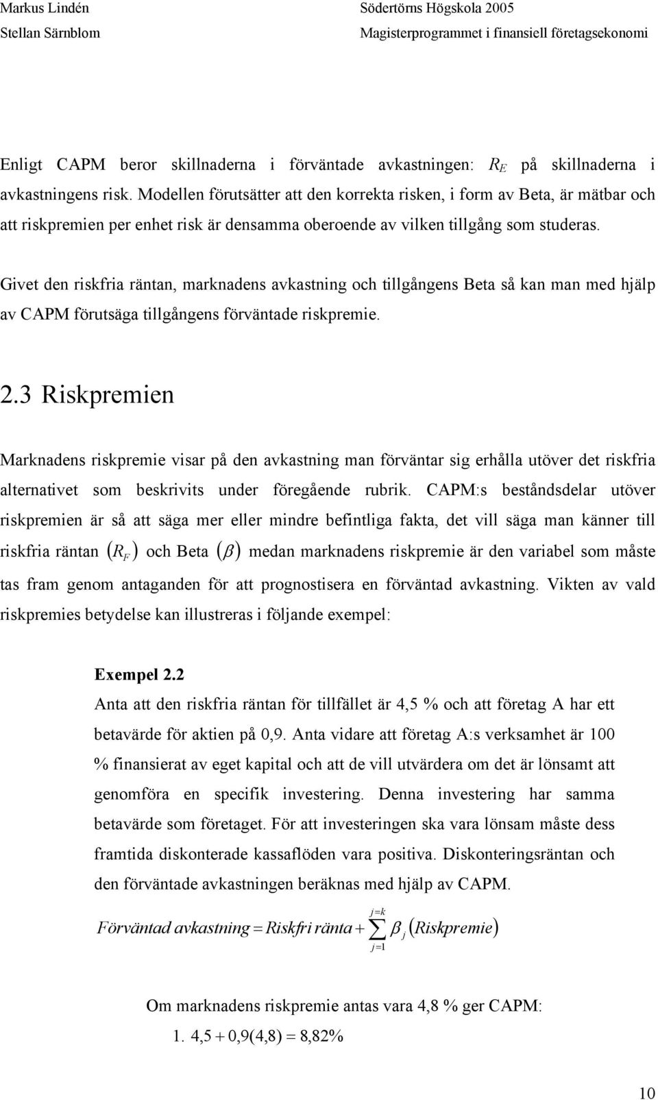 Givet den riskfria räntan, marknadens avkastning och tillgångens Beta så kan man med hjälp av CAPM förutsäga tillgångens förväntade riskpremie. 2.