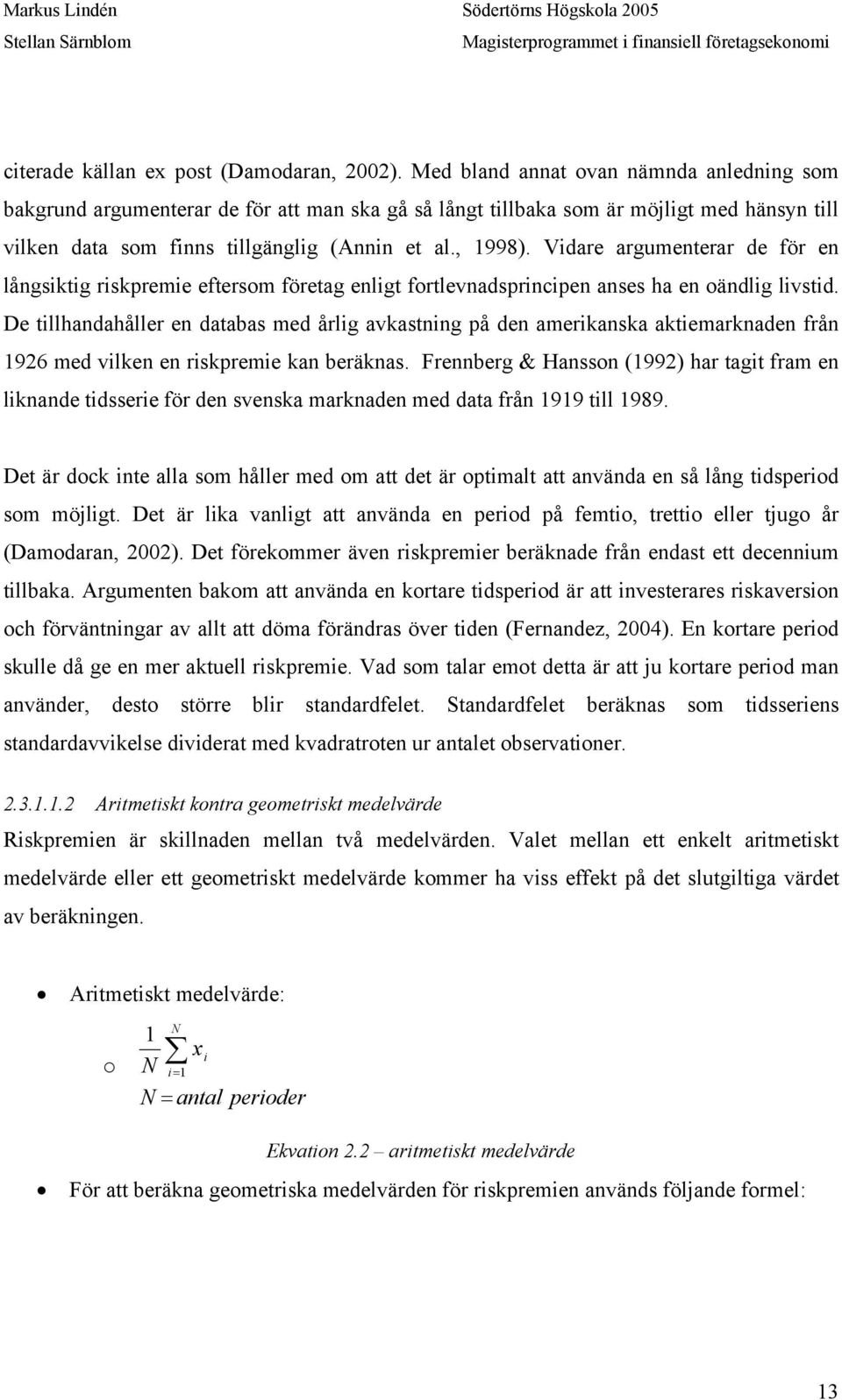 Vidare argumenterar de för en långsiktig riskpremie eftersom företag enligt fortlevnadsprincipen anses ha en oändlig livstid.