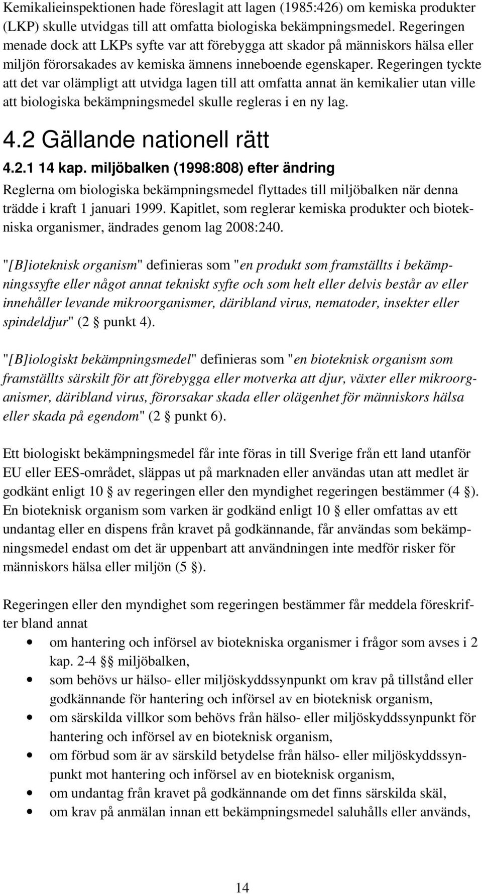 Regeringen tyckte att det var olämpligt att utvidga lagen till att omfatta annat än kemikalier utan ville att biologiska bekämpningsmedel skulle regleras i en ny lag. 4.2 Gällande nationell rätt 4.2.1 14 kap.