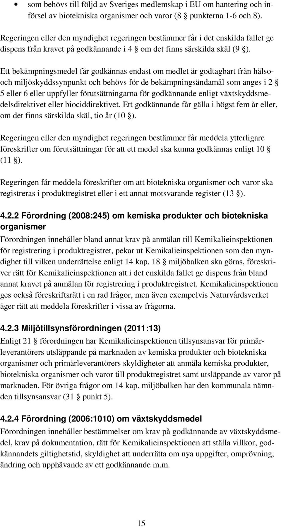 Ett bekämpningsmedel får godkännas endast om medlet är godtagbart från hälsooch miljöskyddssynpunkt och behövs för de bekämpningsändamål som anges i 2 5 eller 6 eller uppfyller förutsättningarna för