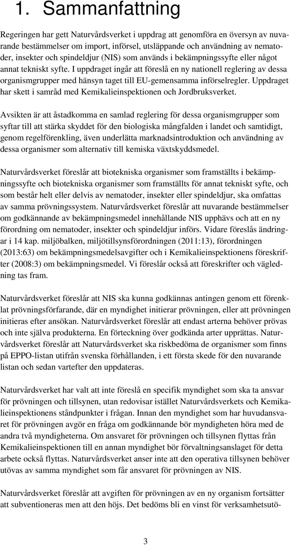 I uppdraget ingår att föreslå en ny nationell reglering av dessa organismgrupper med hänsyn taget till EU-gemensamma införselregler.