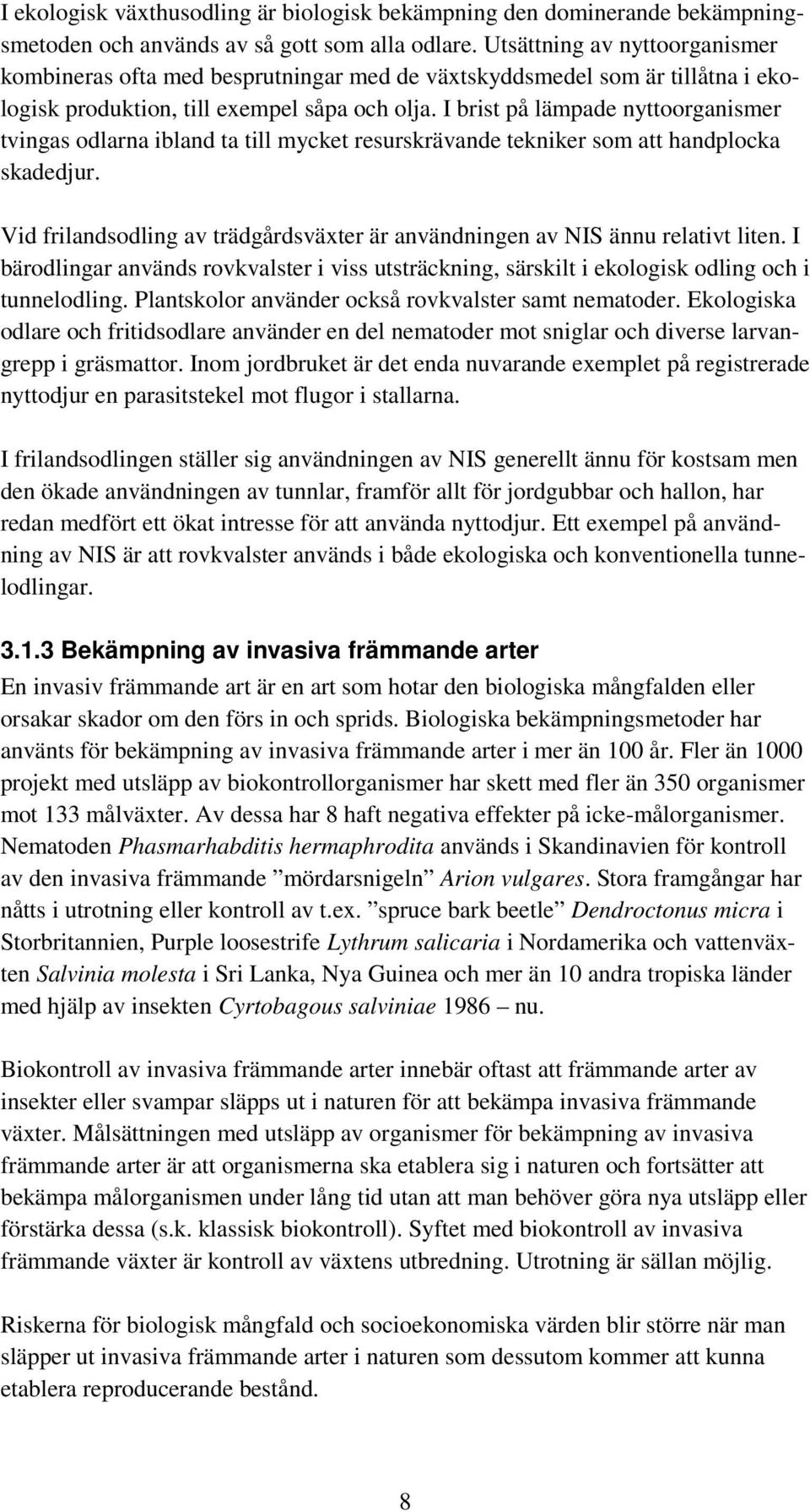 I brist på lämpade nyttoorganismer tvingas odlarna ibland ta till mycket resurskrävande tekniker som att handplocka skadedjur.