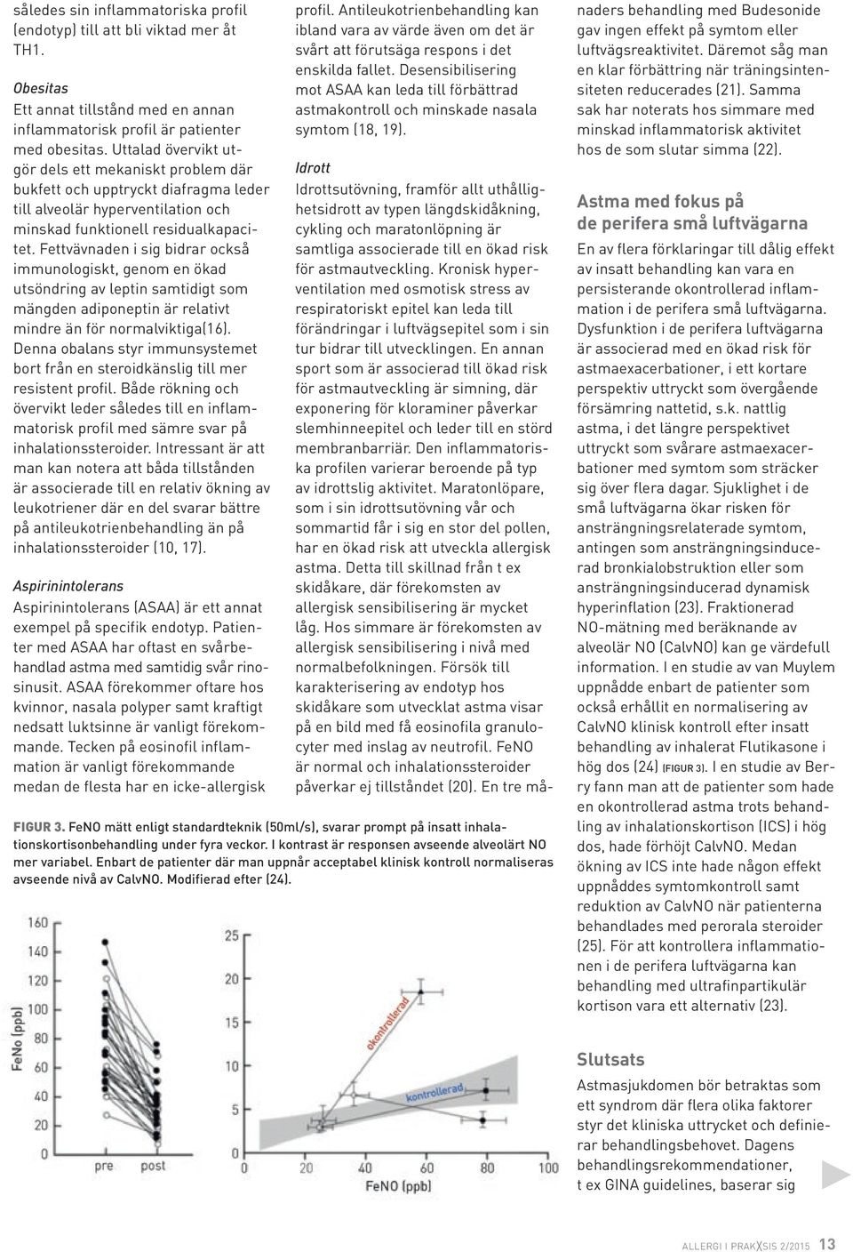 Fettvävnaden i sig bidrar också immunologiskt, genom en ökad utsöndring av leptin samtidigt som mängden adiponeptin är relativt mindre än för normalviktiga(16).