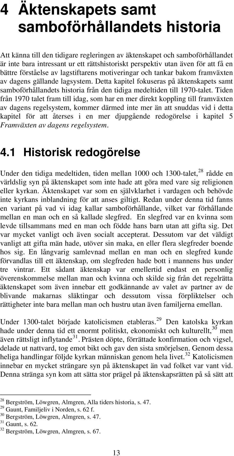 Detta kapitel fokuseras på äktenskapets samt samboförhållandets historia från den tidiga medeltiden till 1970-talet.