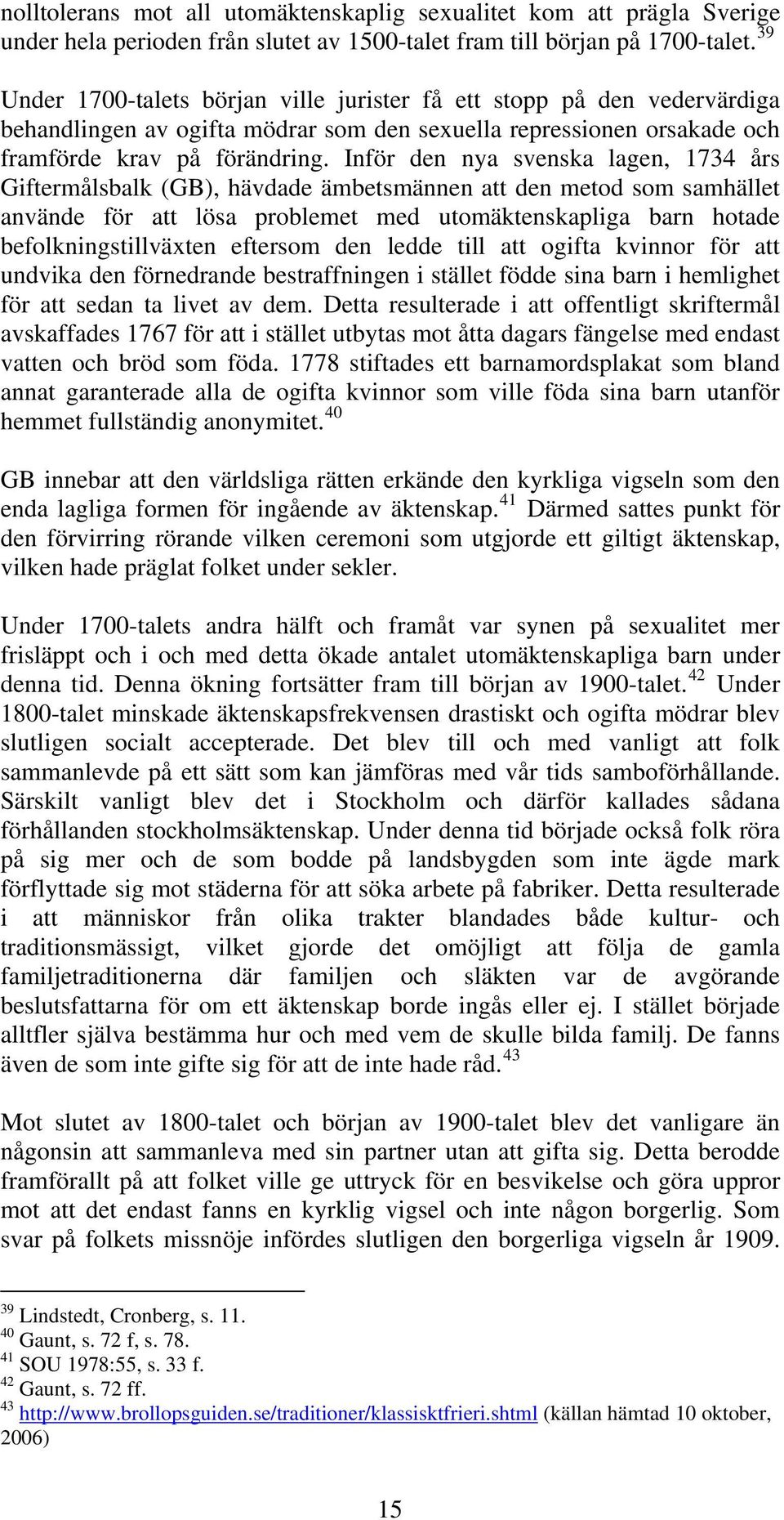 Inför den nya svenska lagen, 1734 års Giftermålsbalk (GB), hävdade ämbetsmännen att den metod som samhället använde för att lösa problemet med utomäktenskapliga barn hotade befolkningstillväxten