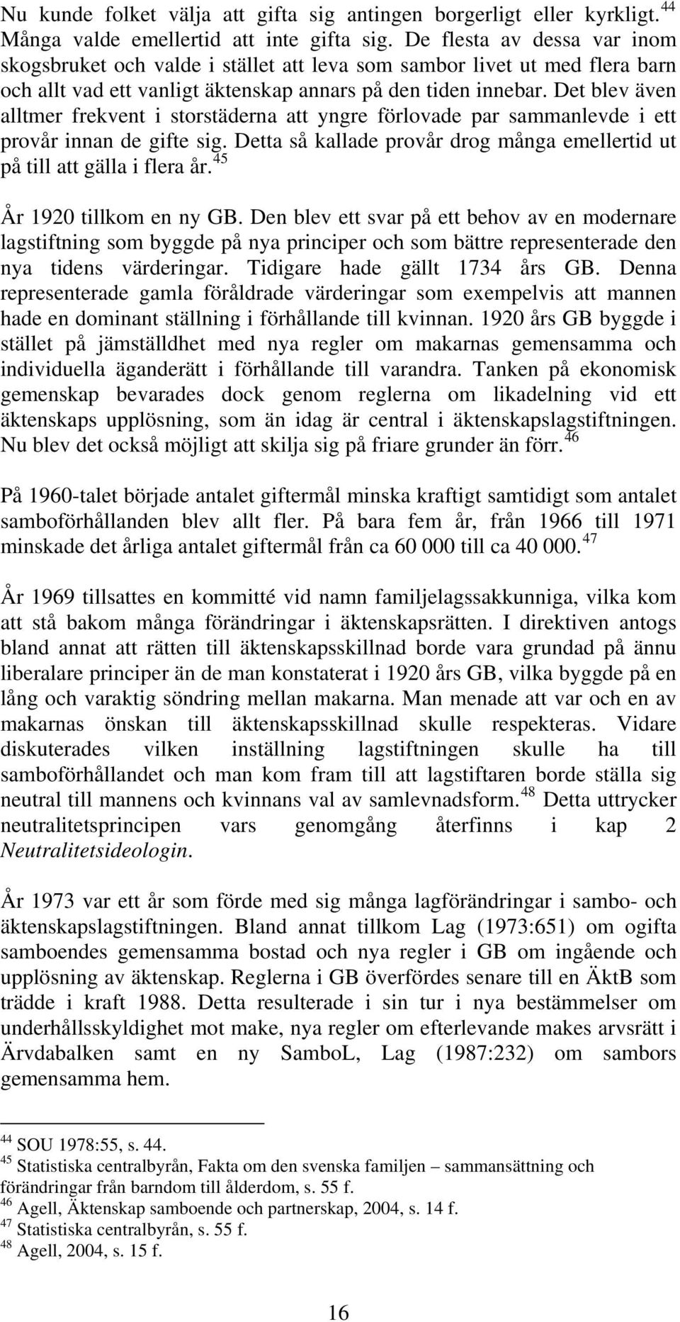 Det blev även alltmer frekvent i storstäderna att yngre förlovade par sammanlevde i ett provår innan de gifte sig. Detta så kallade provår drog många emellertid ut på till att gälla i flera år.