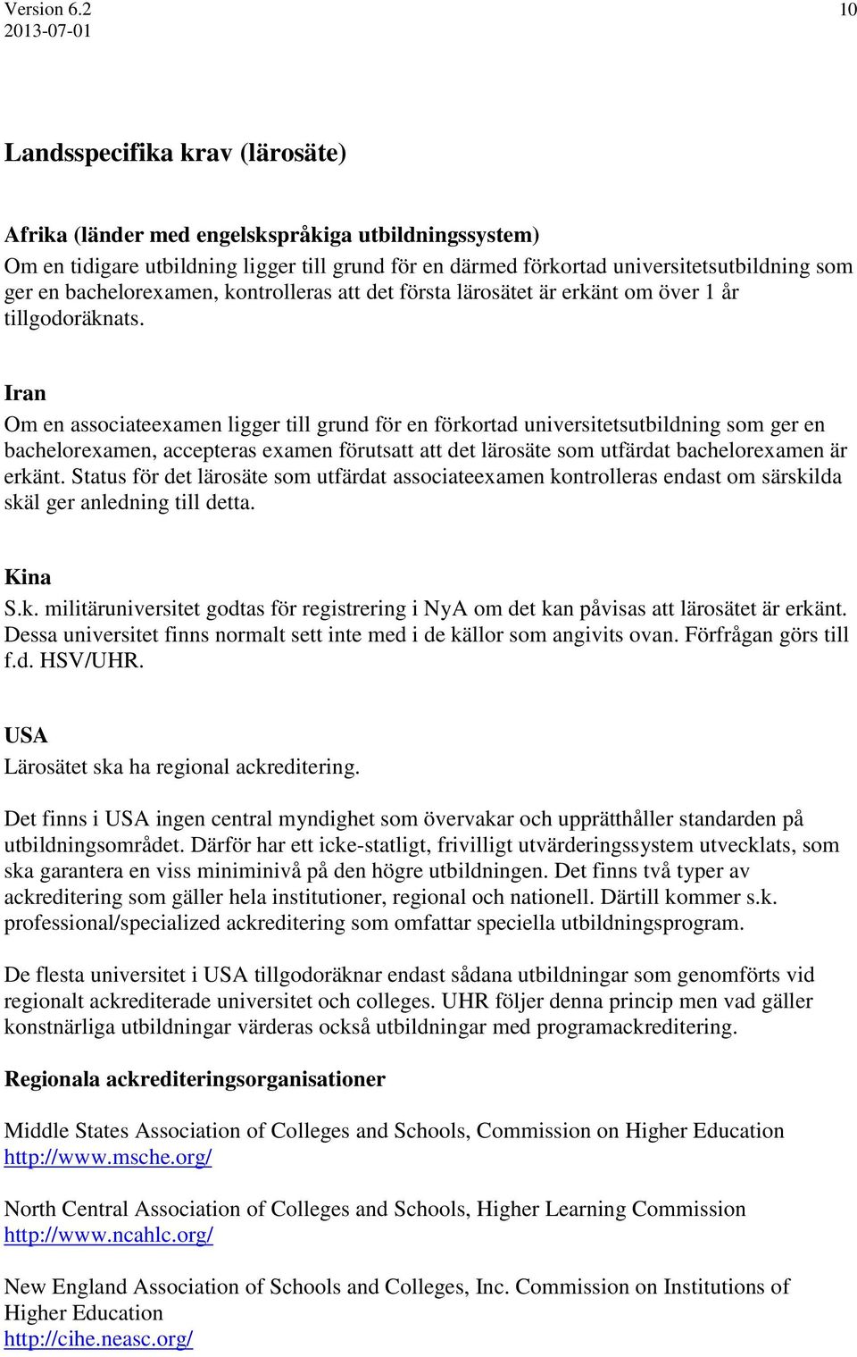 Iran Om en associateexamen ligger till grund för en förkortad universitetsutbildning som ger en bachelorexamen, accepteras examen förutsatt att det lärosäte som utfärdat bachelorexamen är erkänt.