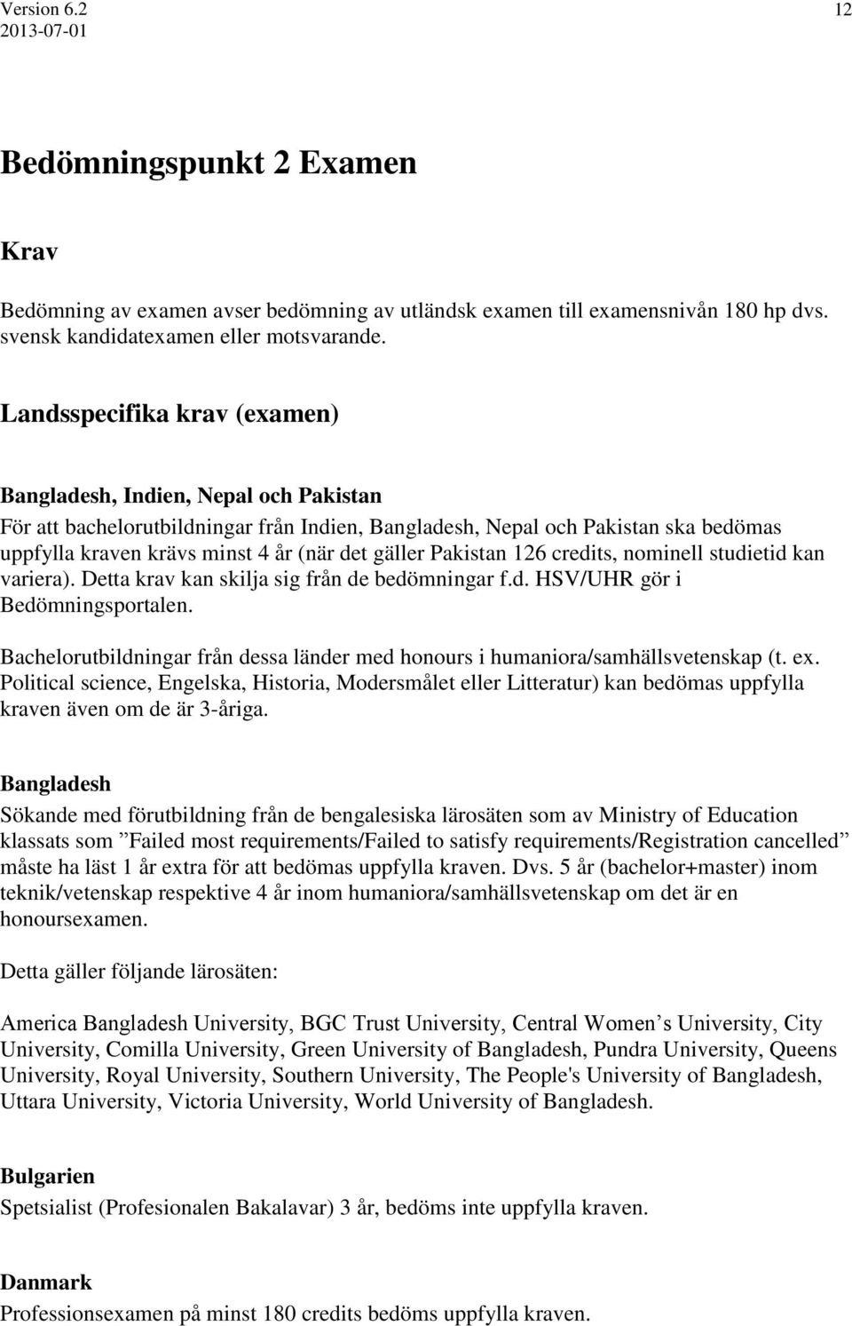 gäller Pakistan 126 credits, nominell studietid kan variera). Detta krav kan skilja sig från de bedömningar f.d. HSV/UHR gör i Bedömningsportalen.