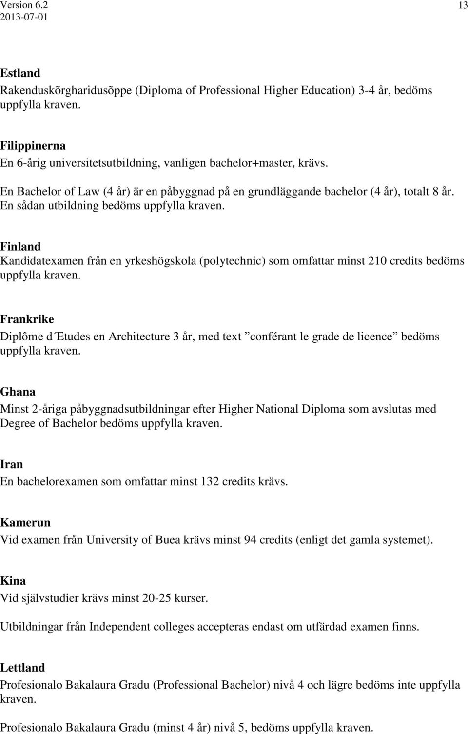Finland Kandidatexamen från en yrkeshögskola (polytechnic) som omfattar minst 210 credits bedöms uppfylla kraven.