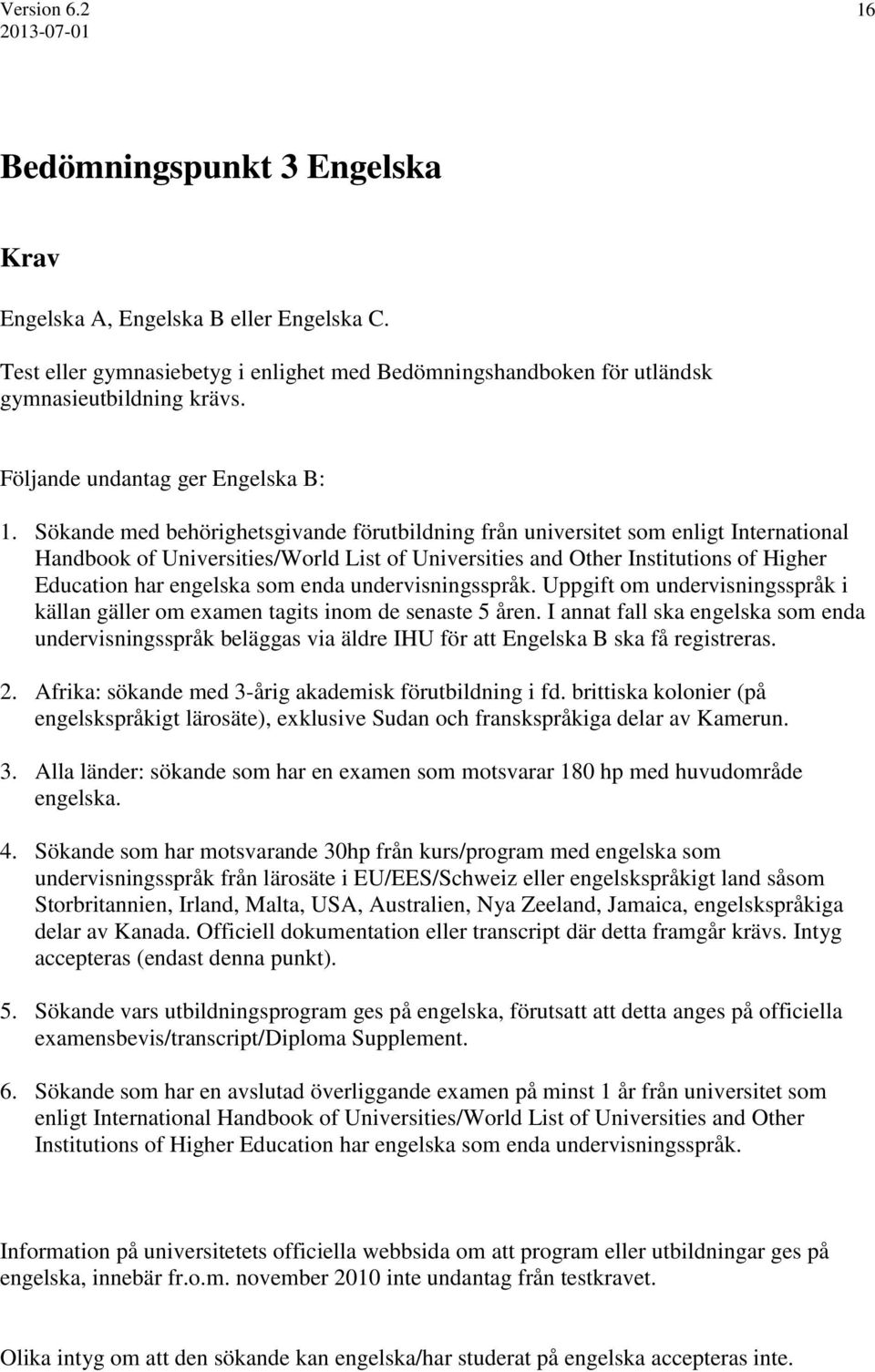Sökande med behörighetsgivande förutbildning från universitet som enligt International Handbook of Universities/World List of Universities and Other Institutions of Higher Education har engelska som