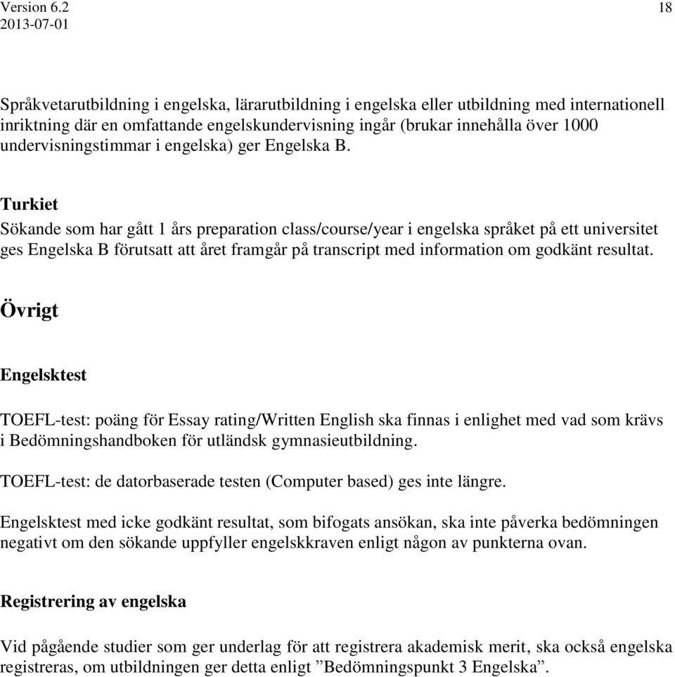 Turkiet Sökande som har gått 1 års preparation class/course/year i engelska språket på ett universitet ges Engelska B förutsatt att året framgår på transcript med information om godkänt resultat.