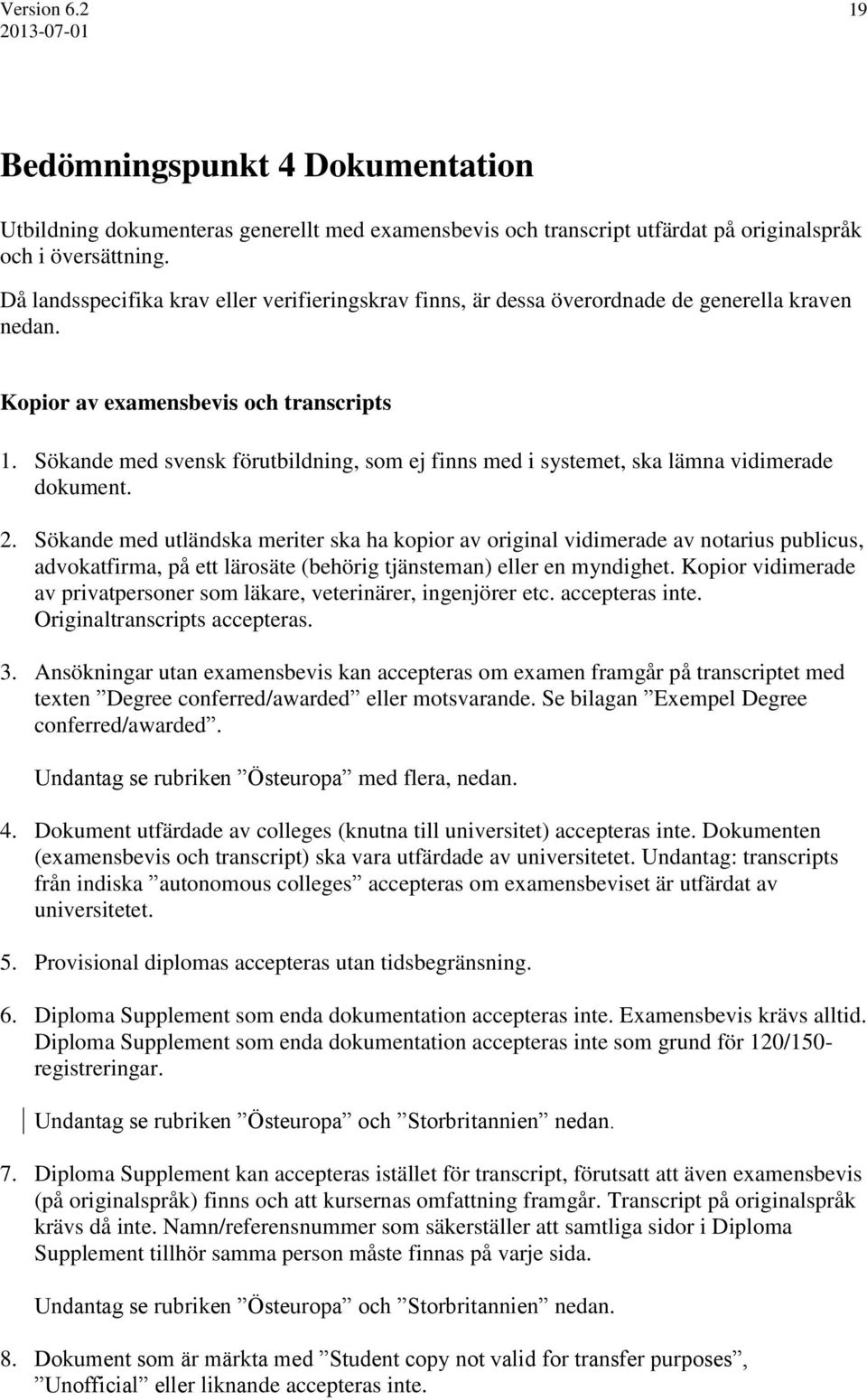 Sökande med svensk förutbildning, som ej finns med i systemet, ska lämna vidimerade dokument. 2.