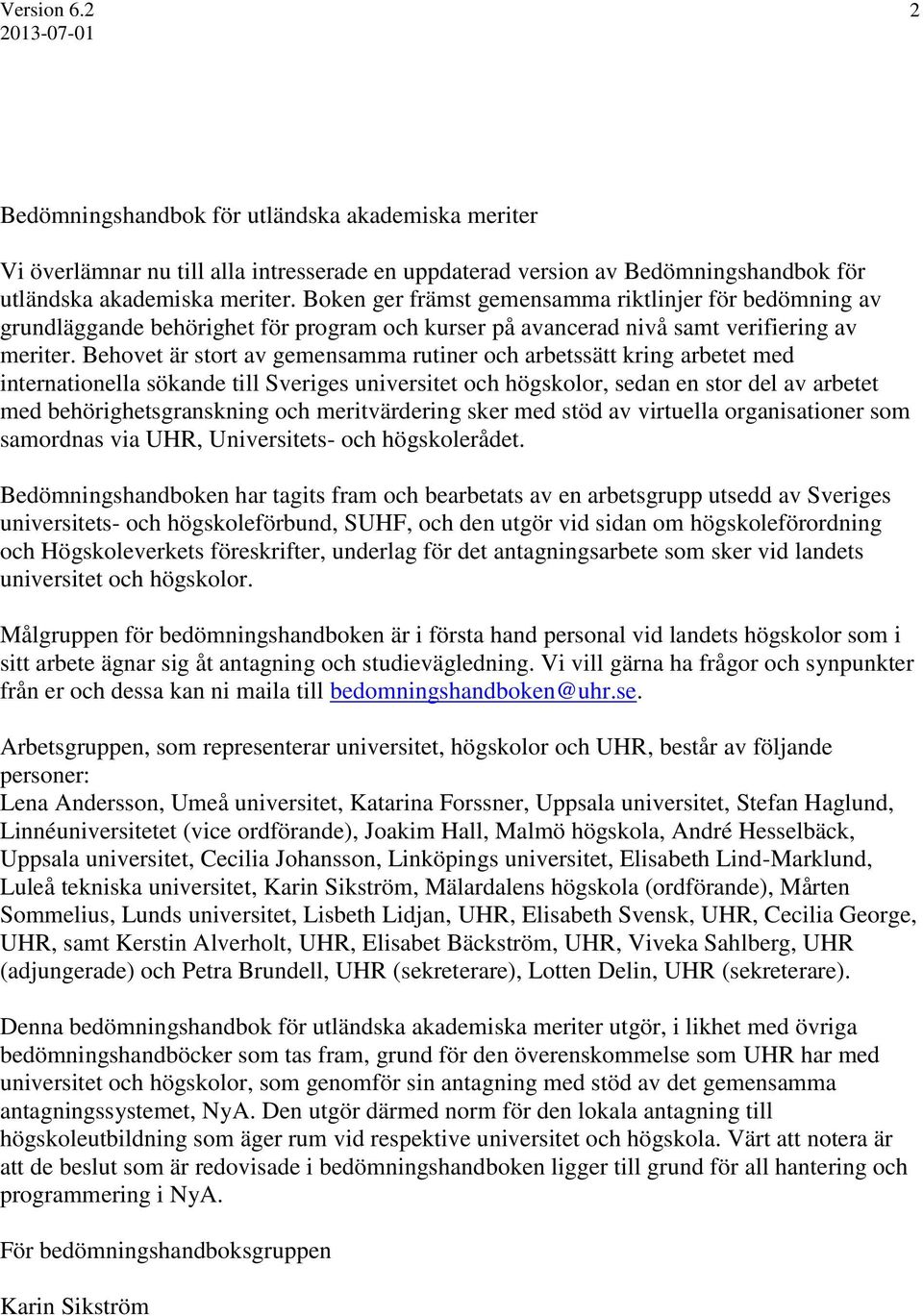 Behovet är stort av gemensamma rutiner och arbetssätt kring arbetet med internationella sökande till Sveriges universitet och högskolor, sedan en stor del av arbetet med behörighetsgranskning och
