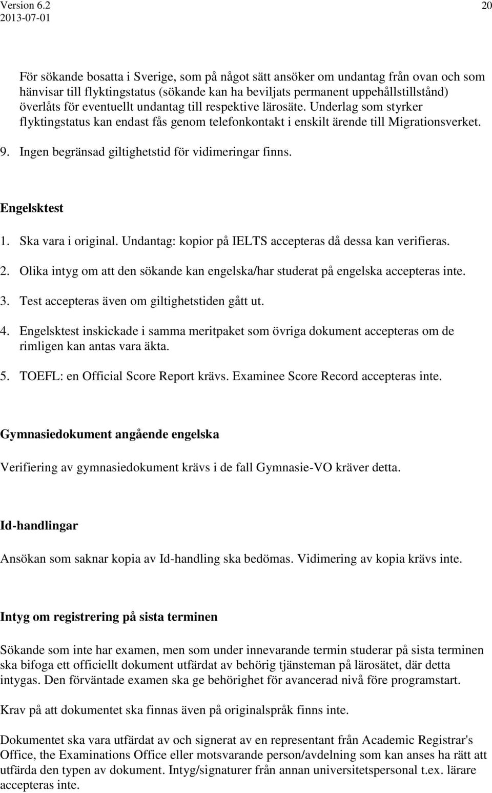 Ingen begränsad giltighetstid för vidimeringar finns. Engelsktest 1. Ska vara i original. Undantag: kopior på IELTS accepteras då dessa kan verifieras. 2.