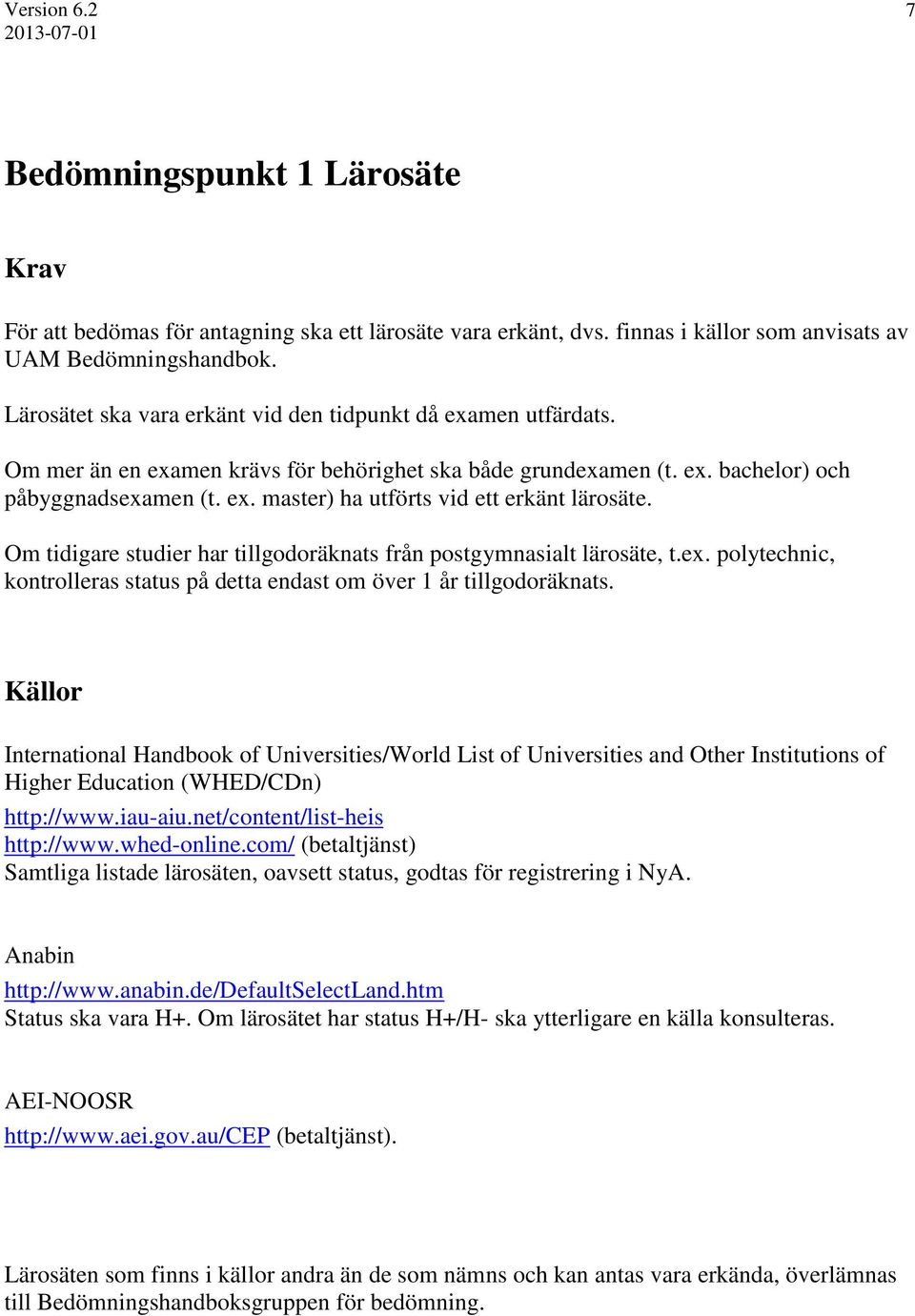 Om tidigare studier har tillgodoräknats från postgymnasialt lärosäte, t.ex. polytechnic, kontrolleras status på detta endast om över 1 år tillgodoräknats.