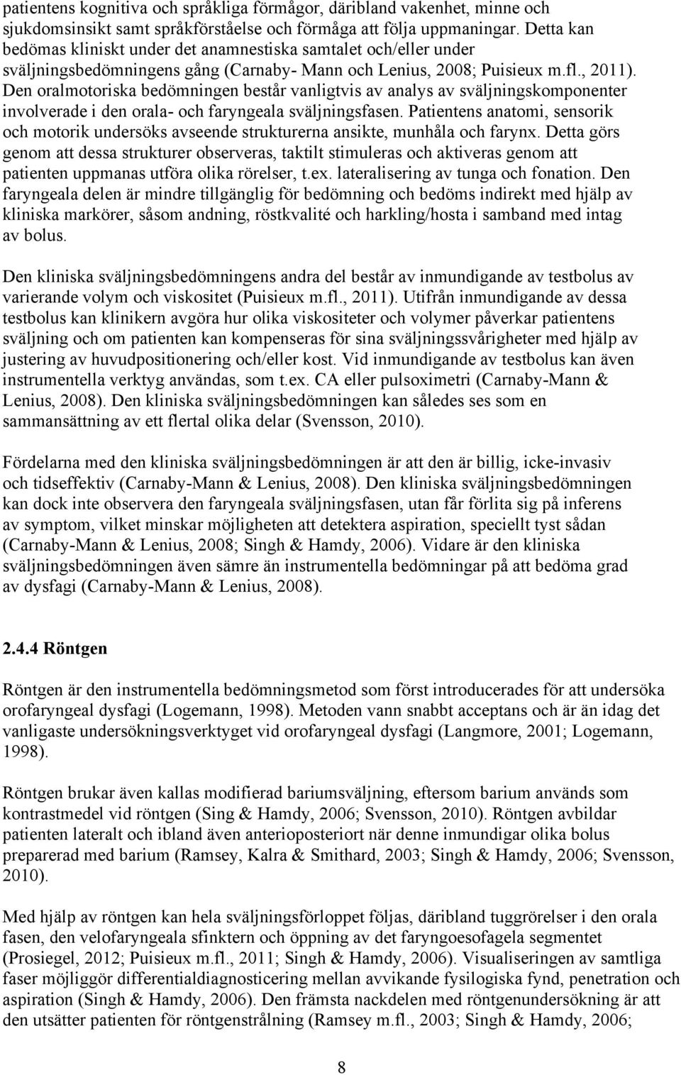 Den oralmotoriska bedömningen består vanligtvis av analys av sväljningskomponenter involverade i den orala- och faryngeala sväljningsfasen.