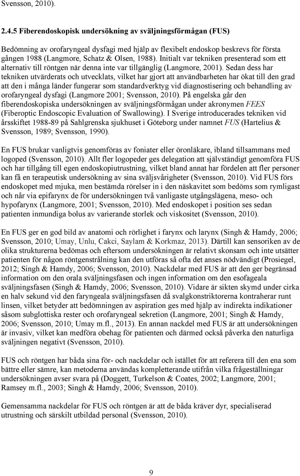 Initialt var tekniken presenterad som ett alternativ till röntgen när denna inte var tillgänglig (Langmore, 2001).