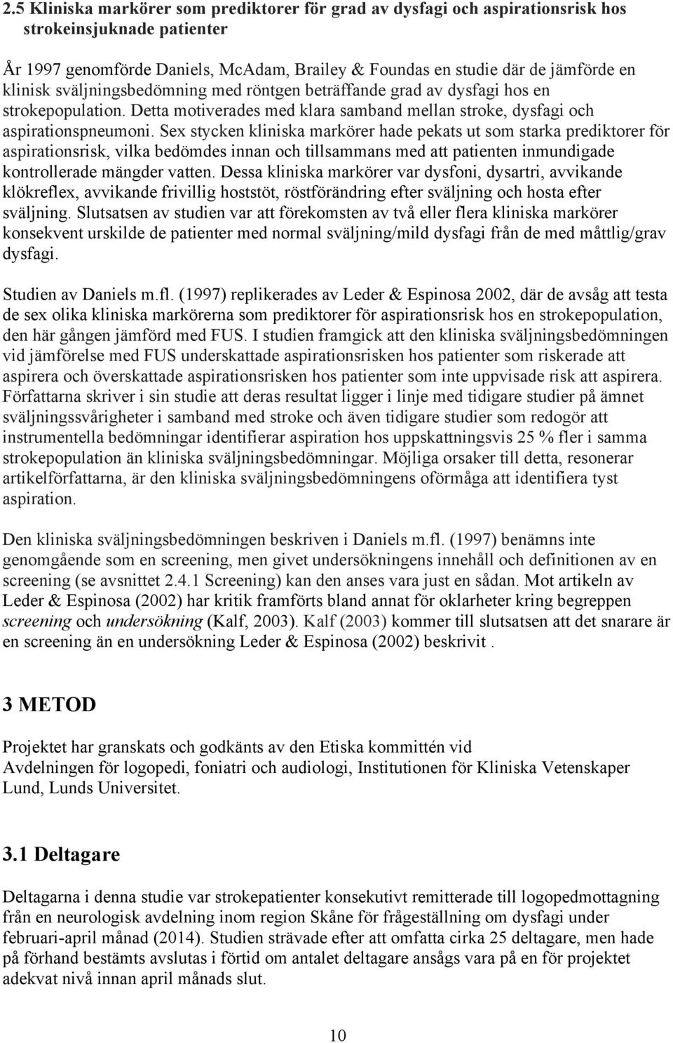 Sex stycken kliniska markörer hade pekats ut som starka prediktorer för aspirationsrisk, vilka bedömdes innan och tillsammans med att patienten inmundigade kontrollerade mängder vatten.
