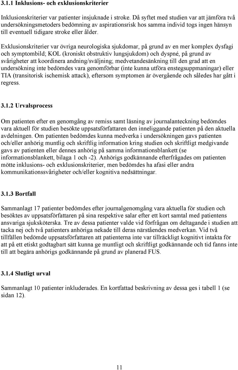 Exklusionskriterier var övriga neurologiska sjukdomar, på grund av en mer komplex dysfagi och symptombild; KOL (kroniskt obstruktiv lungsjukdom) och dyspné, på grund av svårigheter att koordinera