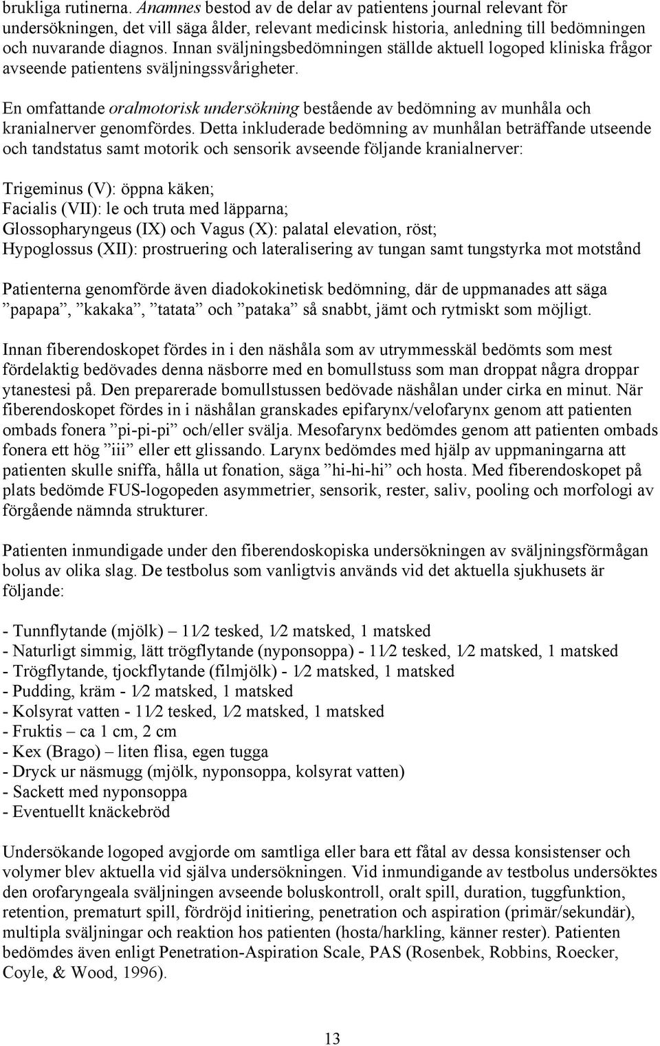 En omfattande oralmotorisk undersökning bestående av bedömning av munhåla och kranialnerver genomfördes.