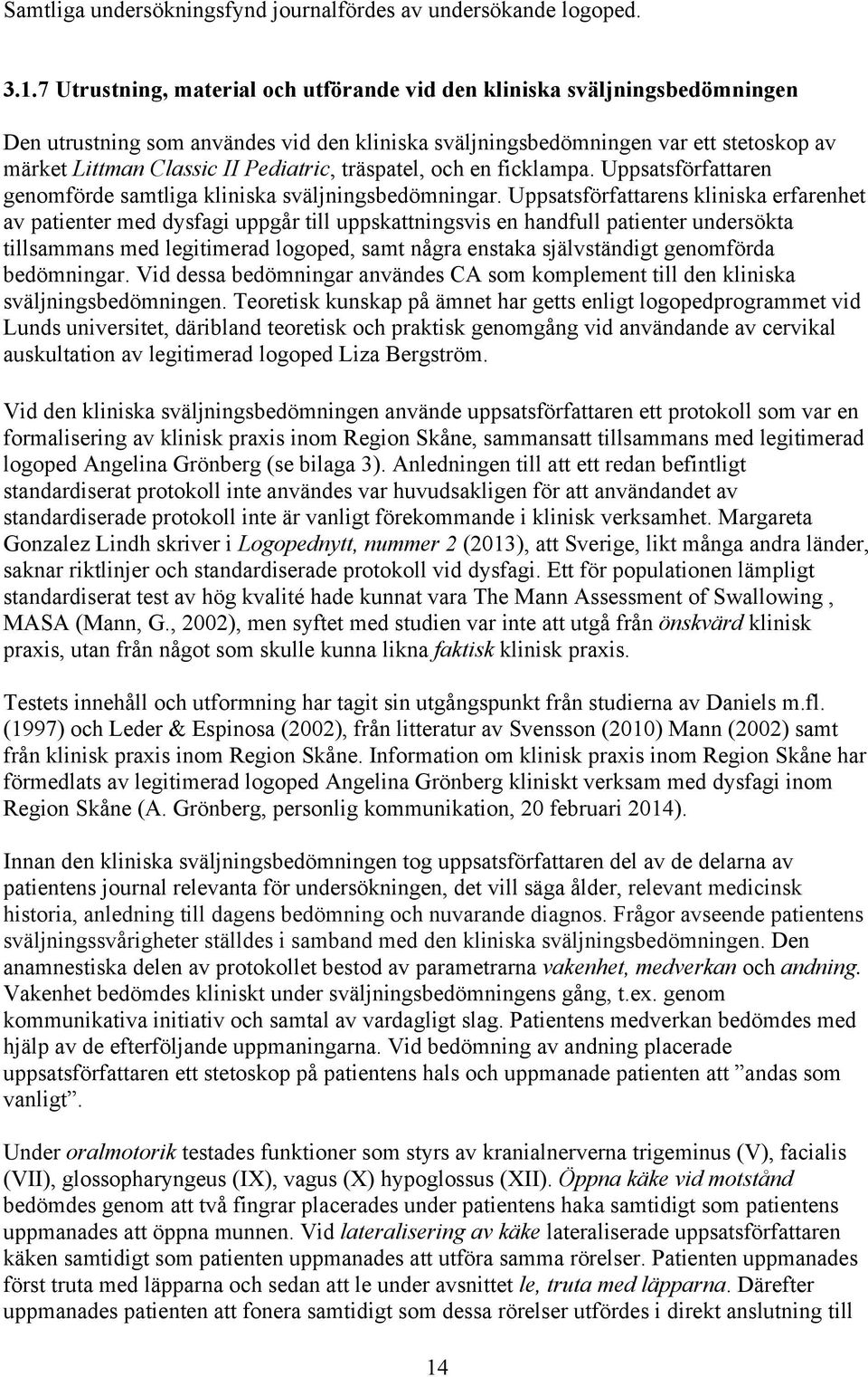 Pediatric, träspatel, och en ficklampa. Uppsatsförfattaren genomförde samtliga kliniska sväljningsbedömningar.