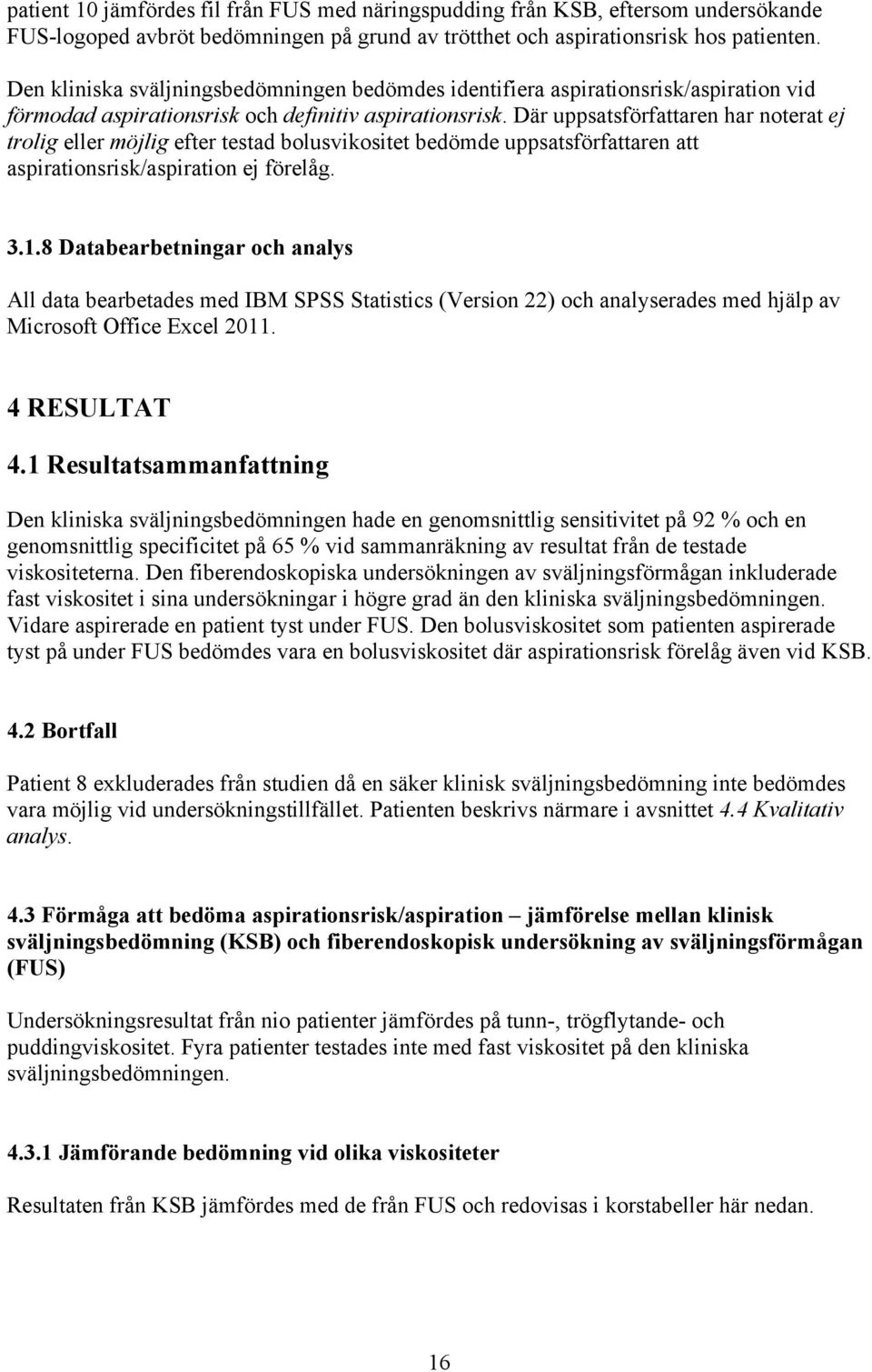Där uppsatsförfattaren har noterat ej trolig eller möjlig efter testad bolusvikositet bedömde uppsatsförfattaren att aspirationsrisk/aspiration ej förelåg. 3.1.