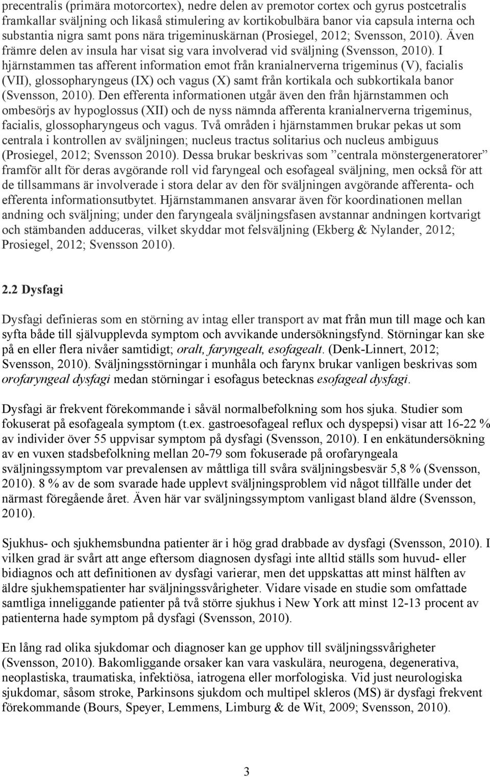 I hjärnstammen tas afferent information emot från kranialnerverna trigeminus (V), facialis (VII), glossopharyngeus (IX) och vagus (X) samt från kortikala och subkortikala banor (Svensson, 2010).