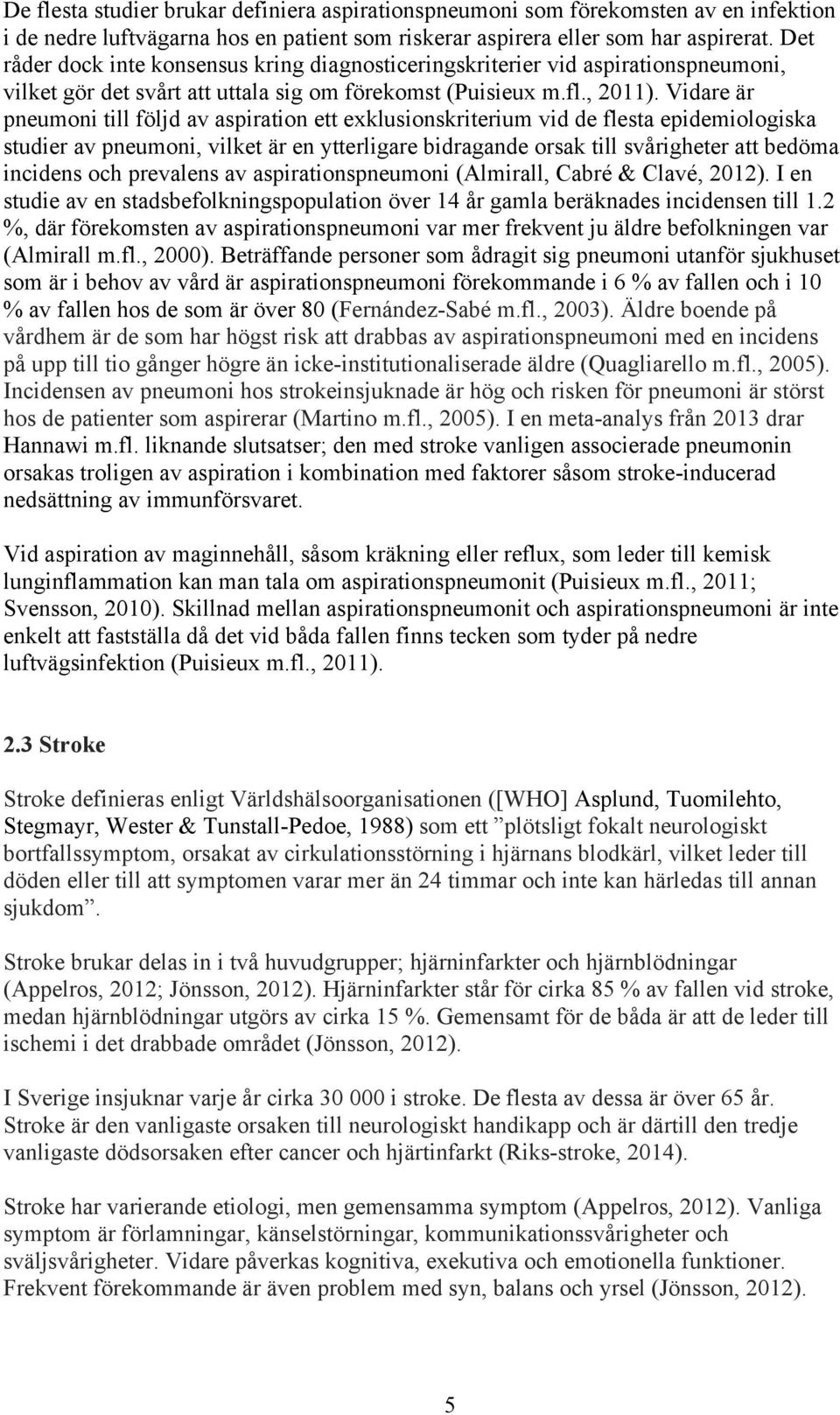 Vidare är pneumoni till följd av aspiration ett exklusionskriterium vid de flesta epidemiologiska studier av pneumoni, vilket är en ytterligare bidragande orsak till svårigheter att bedöma incidens