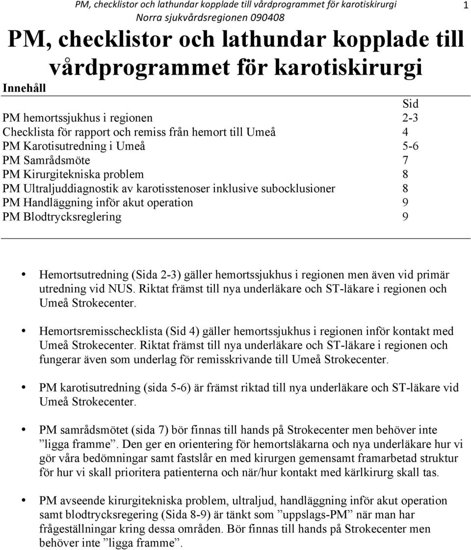 Blodtrycksreglering 9 1 Hemortsutredning (Sida 2-3) gäller hemortssjukhus i regionen men även vid primär utredning vid NUS.