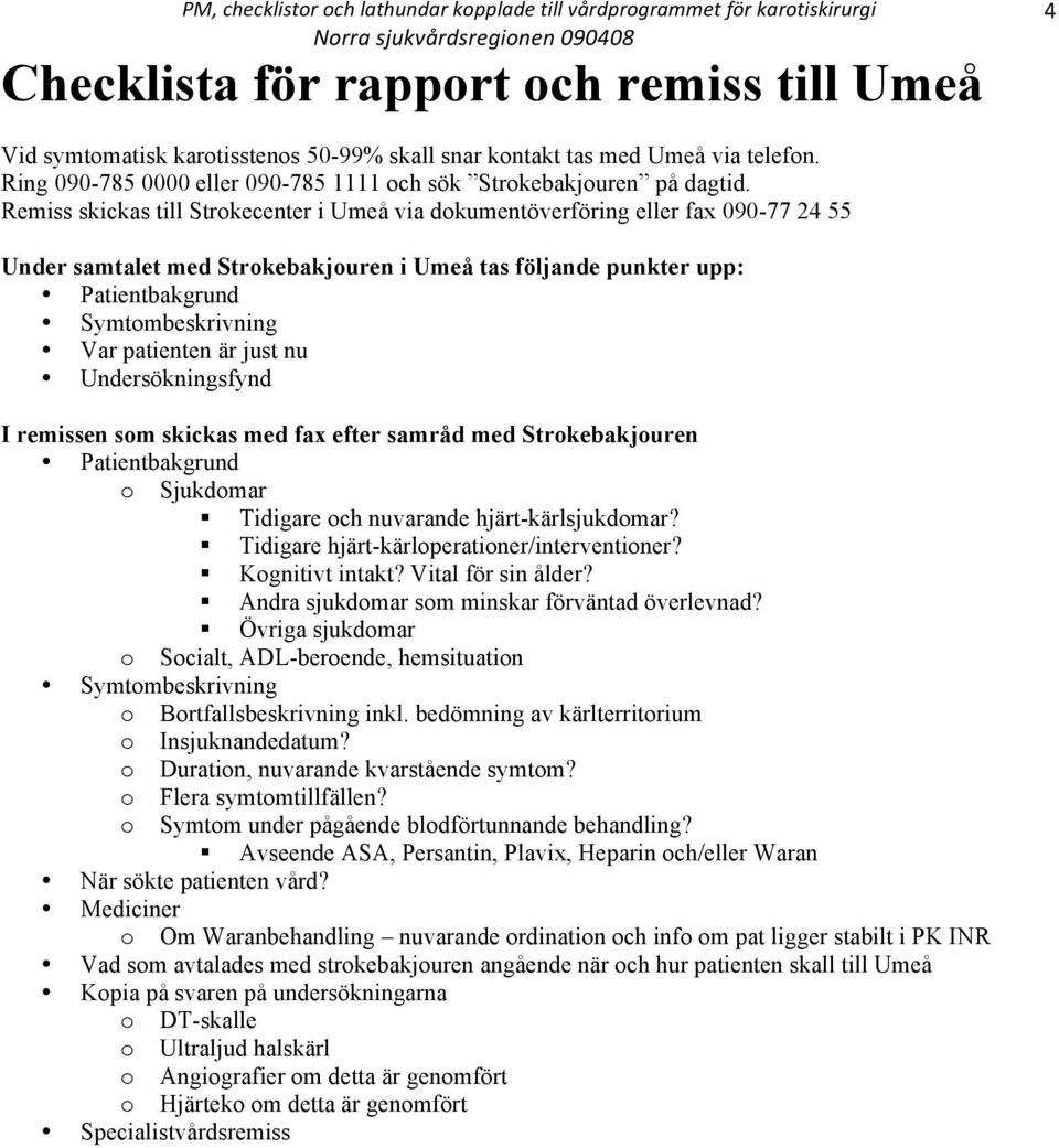 patienten är just nu Undersökningsfynd I remissen som skickas med fax efter samråd med Strokebakjouren Patientbakgrund o Sjukdomar Tidigare och nuvarande hjärt-kärlsjukdomar?