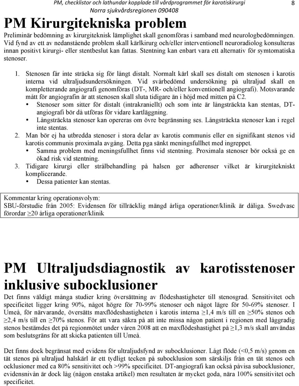 Stentning kan enbart vara ett alternativ för symtomatiska stenoser. 1. Stenosen får inte sträcka sig för långt distalt.