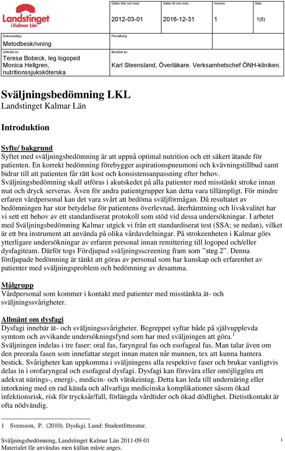 Sväljningsbedömning LKL Landstinget Kalmar Län Introduktion Syfte/ bakgrund Syftet med sväljningsbedömning är att uppnå optimal nutrition och ett säkert ätande för patienten.