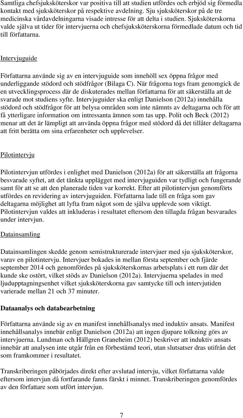 Sjuksköterskorna valde själva ut tider för intervjuerna och chefsjuksköterskorna förmedlade datum och tid till författarna.