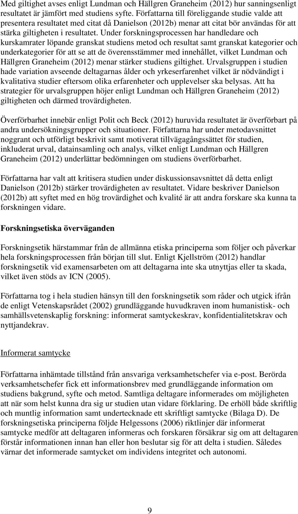 Under forskningsprocessen har handledare och kurskamrater löpande granskat studiens metod och resultat samt granskat kategorier och underkategorier för att se att de överensstämmer med innehållet,